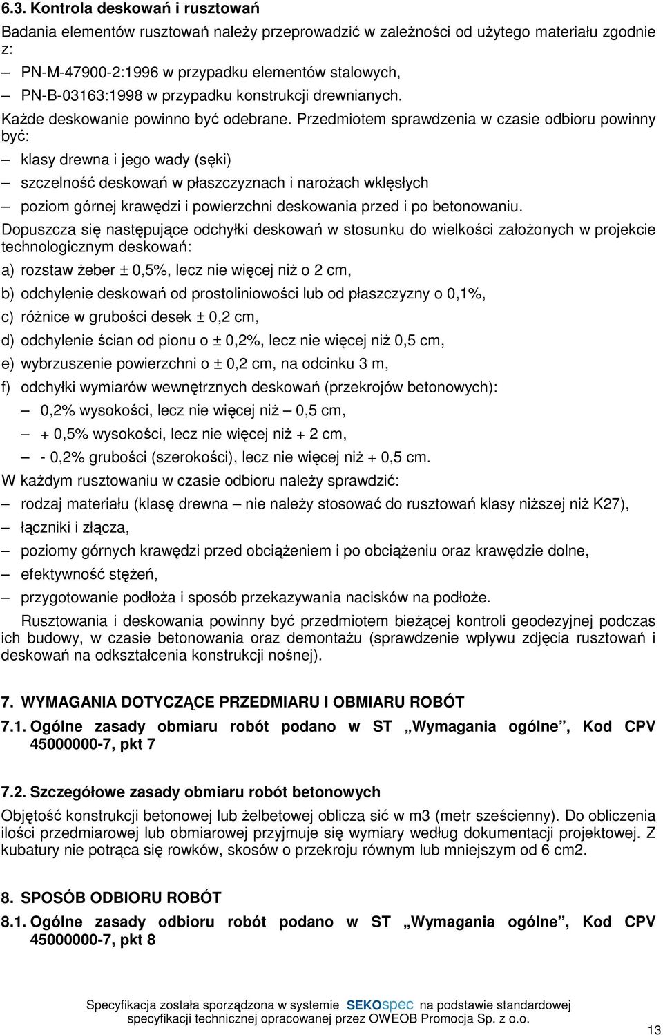 Przedmiotem sprawdzenia w czasie odbioru powinny być: klasy drewna i jego wady (sęki) szczelność deskowań w płaszczyznach i naroŝach wklęsłych poziom górnej krawędzi i powierzchni deskowania przed i