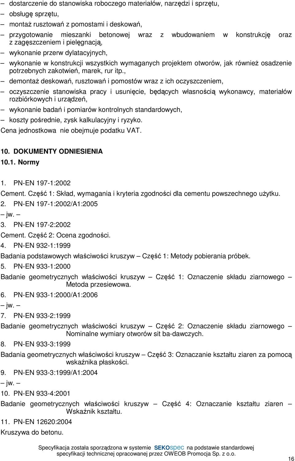 , demontaŝ deskowań, rusztowań i pomostów wraz z ich oczyszczeniem, oczyszczenie stanowiska pracy i usunięcie, będących własnością wykonawcy, materiałów rozbiórkowych i urządzeń, wykonanie badań i