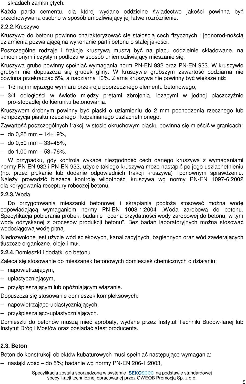 Poszczególne rodzaje i frakcje kruszywa muszą być na placu oddzielnie składowane, na umocnionym i czystym podłoŝu w sposób uniemoŝliwiający mieszanie się.