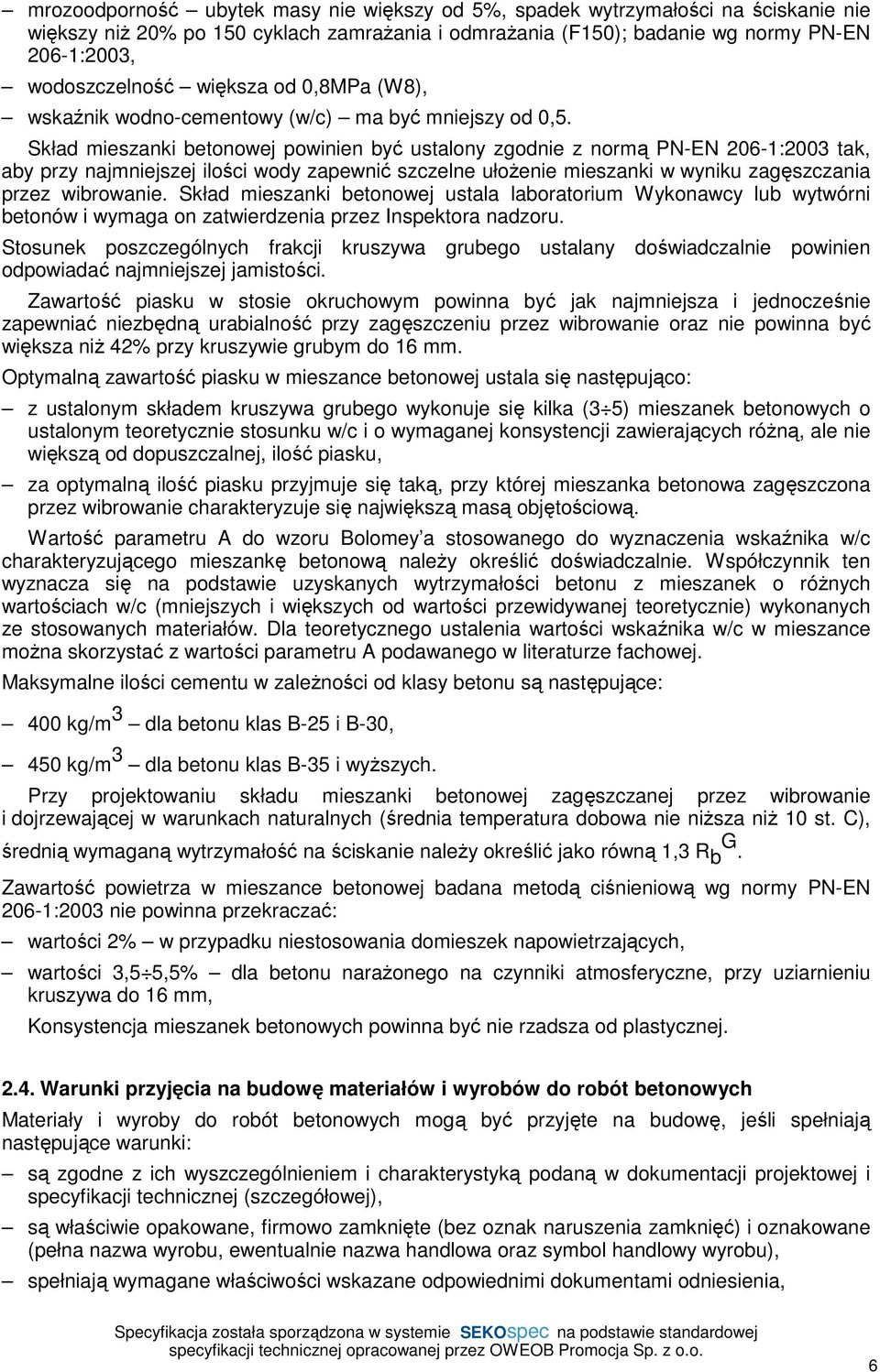 Skład mieszanki betonowej powinien być ustalony zgodnie z normą PN-EN 206-1:2003 tak, aby przy najmniejszej ilości wody zapewnić szczelne ułoŝenie mieszanki w wyniku zagęszczania przez wibrowanie.