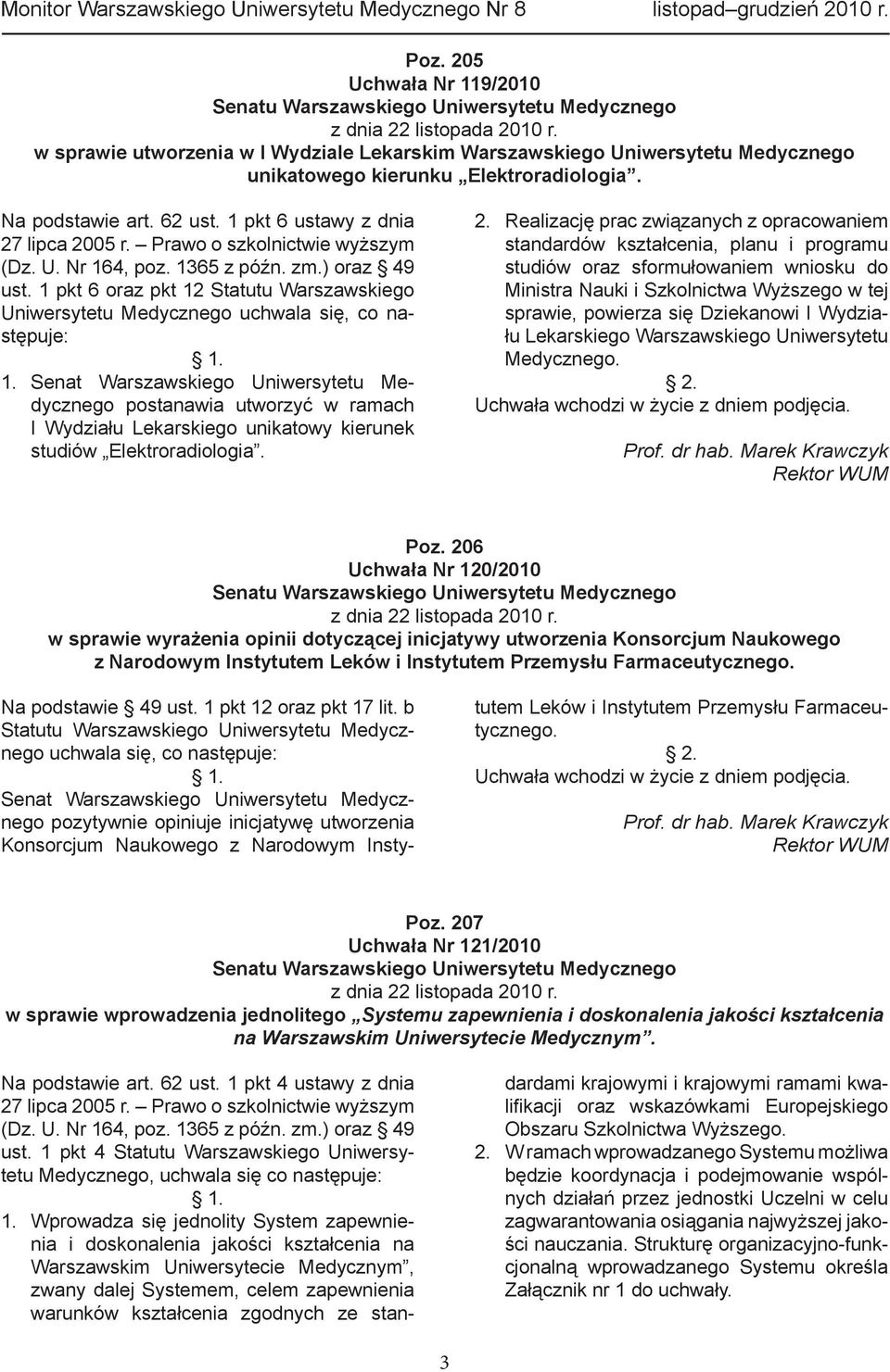 Prawo o szkolnictwie wyższym (Dz. U. Nr 164, poz. 1365 z późn. zm.) oraz 49 ust. 1 pkt 6 oraz pkt 12 Statutu Warszawskiego Uniwersytetu Medycznego uchwala się, co następuje: 1. 1. Senat Warszawskiego Uniwersytetu Medycznego postanawia utworzyć w ramach I Wydziału Lekarskiego unikatowy kierunek studiów Elektroradiologia.