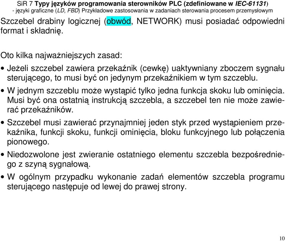 W jednym szczeblu może wystąpić tylko jedna funkcja skoku lub ominięcia. Musi być ona ostatnią instrukcją szczebla, a szczebel ten nie może zawierać przekaźników.