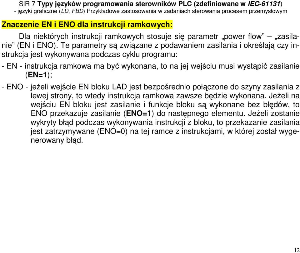 (EN=1); - ENO - jeżeli wejście EN bloku LAD jest bezpośrednio połączone do szyny zasilania z lewej strony, to wtedy instrukcja ramkowa zawsze będzie wykonana.