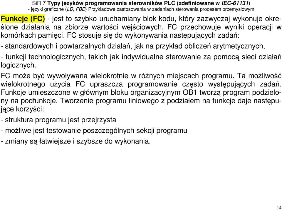 pomocą sieci działań logicznych. FC może być wywoływana wielokrotnie w różnych miejscach programu. Ta możliwość wielokrotnego użycia FC upraszcza programowanie często występujących zadań.