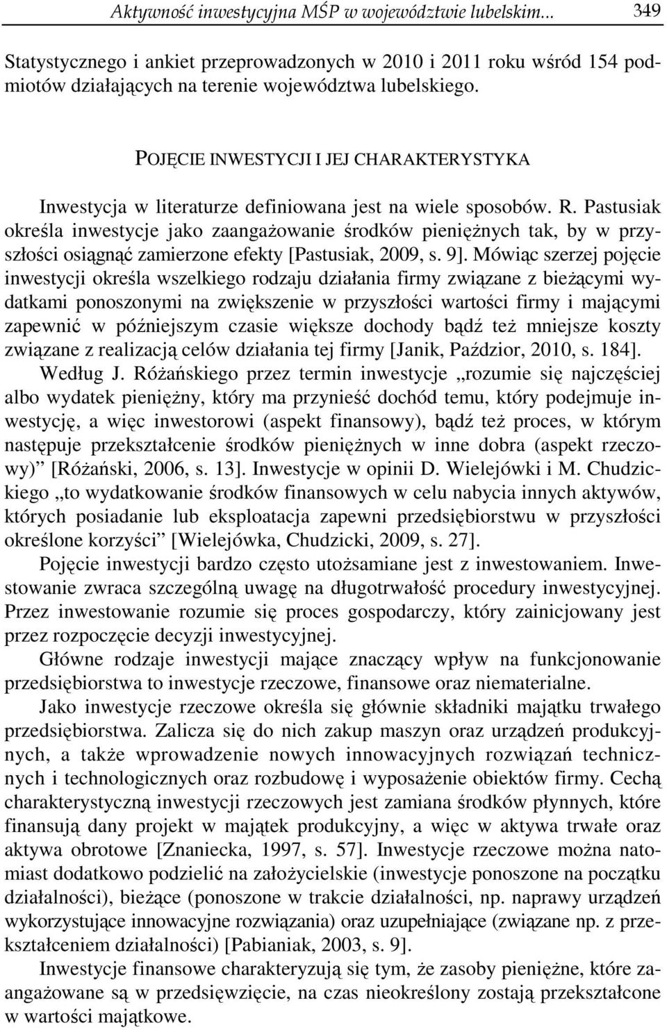 Pastusiak określa inwestycje jako zaangażowanie środków pieniężnych tak, by w przyszłości osiągnąć zamierzone efekty [Pastusiak, 2009, s. 9].