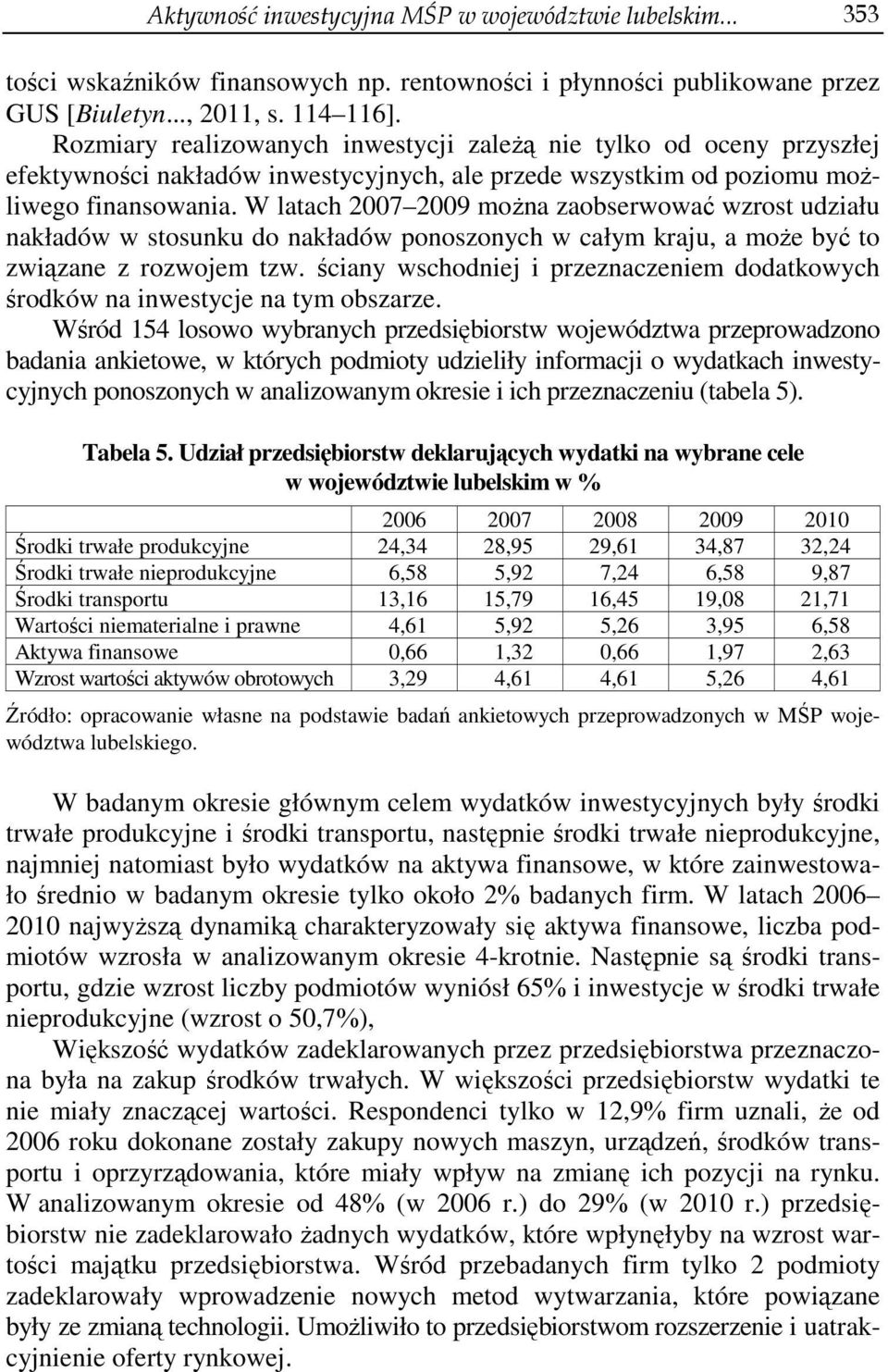 W latach 2007 2009 można zaobserwować wzrost udziału nakładów w stosunku do nakładów ponoszonych w całym kraju, a może być to związane z rozwojem tzw.