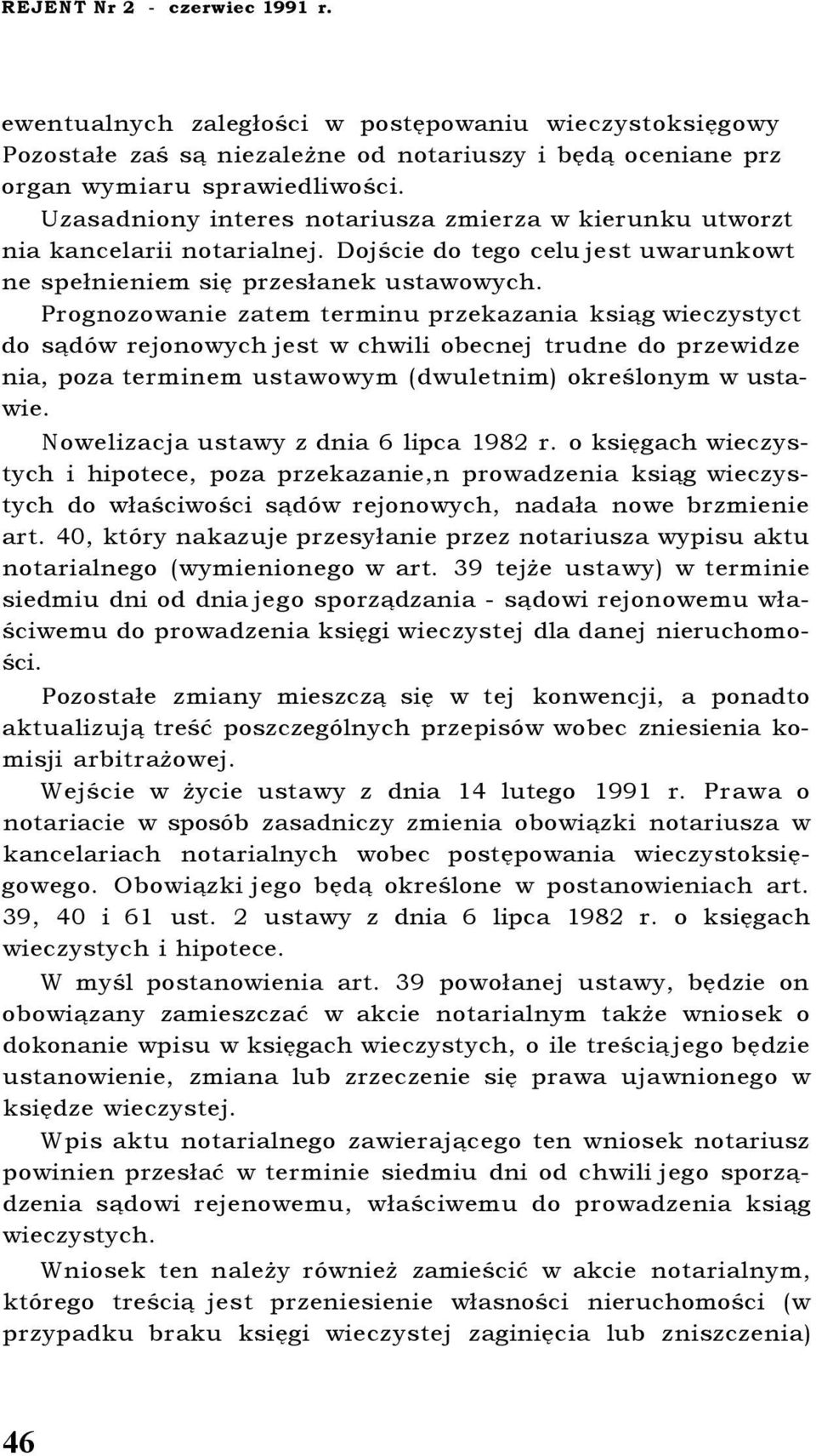 Prognozowanie zatem terminu przekazania ksiąg wieczystyct do sądów rejonowych jest w chwili obecnej trudne do przewidze nia, poza terminem ustawowym (dwuletnim) określonym w ustawie.