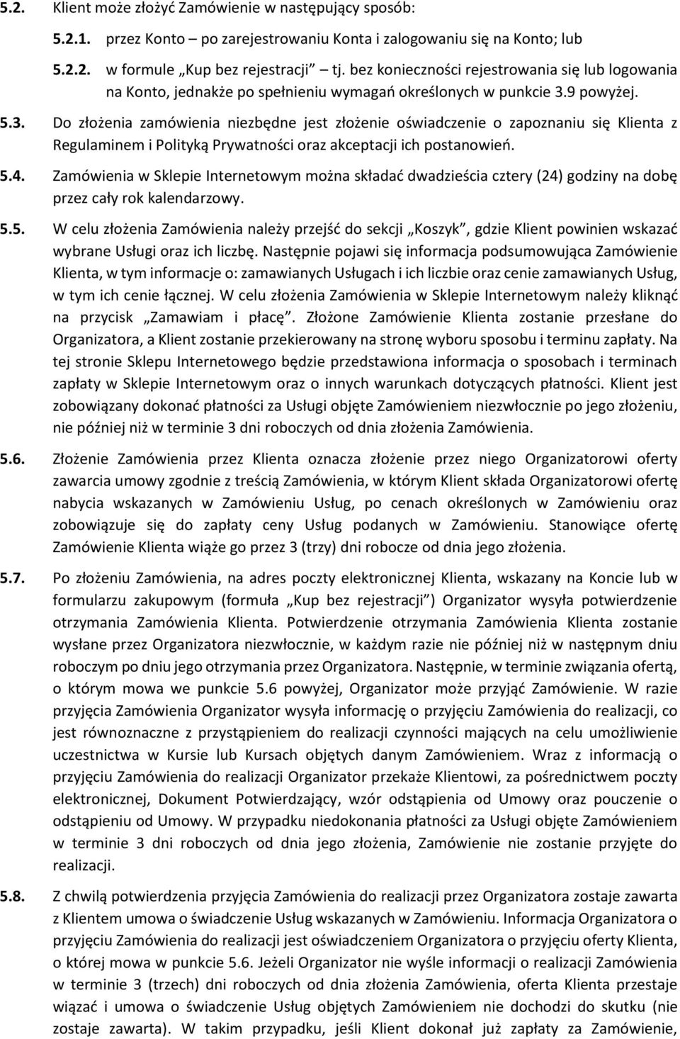 9 powyżej. 5.3. Do złożenia zamówienia niezbędne jest złożenie oświadczenie o zapoznaniu się Klienta z Regulaminem i Polityką Prywatności oraz akceptacji ich postanowień. 5.4.