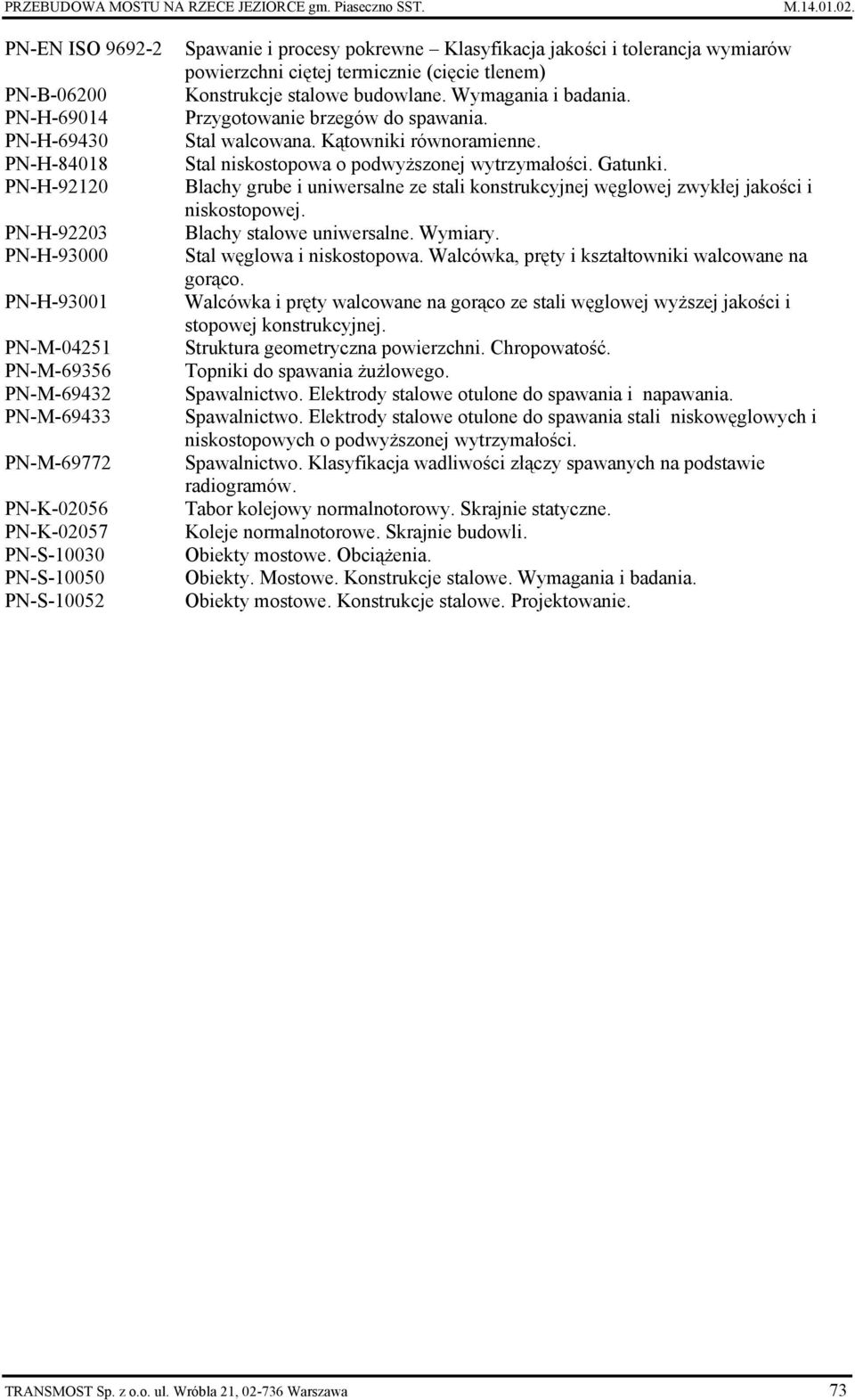 PN-S-10050 PN-S-10052 Spawanie i procesy pokrewne Klasyfikacja jakości i tolerancja wymiarów powierzchni ciętej termicznie (cięcie tlenem) Konstrukcje stalowe budowlane. Wymagania i badania.