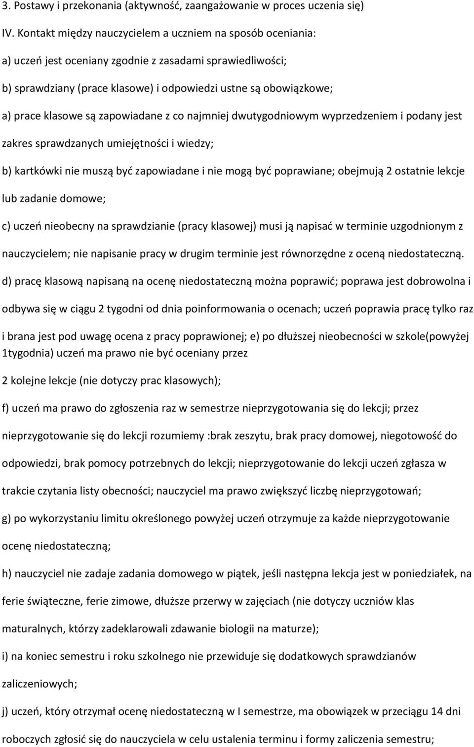 klasowe są zapowiadane z co najmniej dwutygodniowym wyprzedzeniem i podany jest zakres sprawdzanych umiejętności i wiedzy; b) kartkówki nie muszą być zapowiadane i nie mogą być poprawiane; obejmują 2