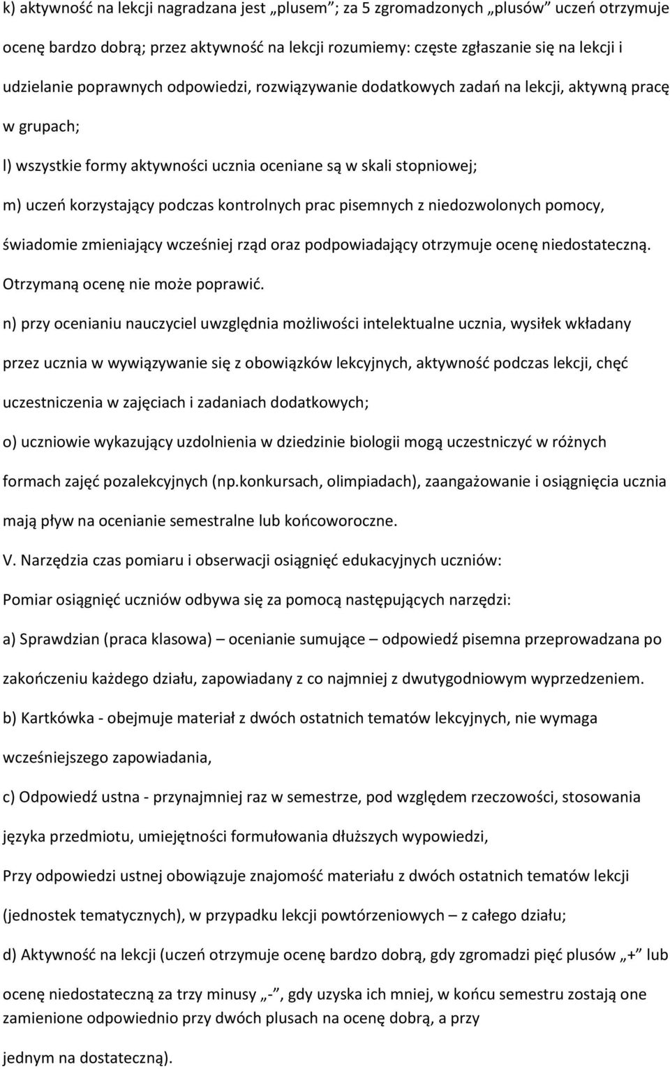 kontrolnych prac pisemnych z niedozwolonych pomocy, świadomie zmieniający wcześniej rząd oraz podpowiadający otrzymuje ocenę niedostateczną. Otrzymaną ocenę nie może poprawić.