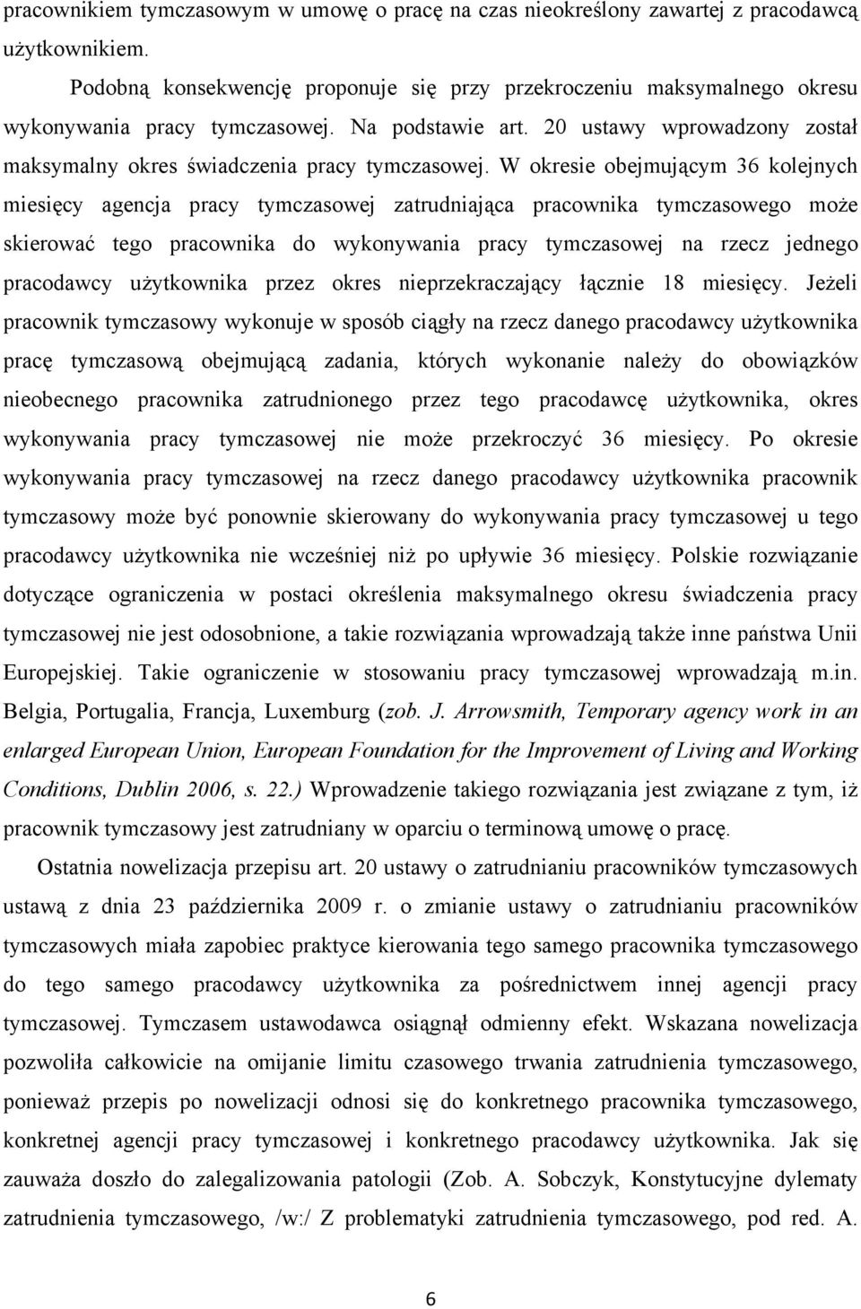 W okresie obejmującym 36 kolejnych miesięcy agencja pracy tymczasowej zatrudniająca pracownika tymczasowego może skierować tego pracownika do wykonywania pracy tymczasowej na rzecz jednego pracodawcy