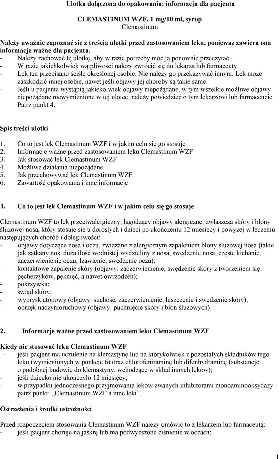 - Lek ten przepisano ściśle określonej osobie. Nie należy go przekazywać innym. Lek może zaszkodzić innej osobie, nawet jeśli objawy jej choroby są takie same.