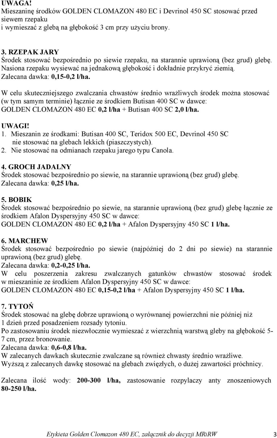 Nasiona rzepaku wysiewać na jednakową głębokość i dokładnie przykryć ziemią. Zalecana dawka: 0,15-0,2 l/ha.