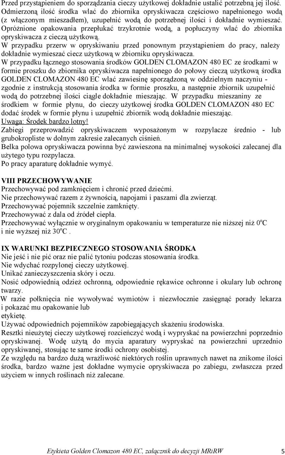 Opróżnione opakowania przepłukać trzykrotnie wodą, a popłuczyny wlać do zbiornika opryskiwacza z cieczą użytkową.