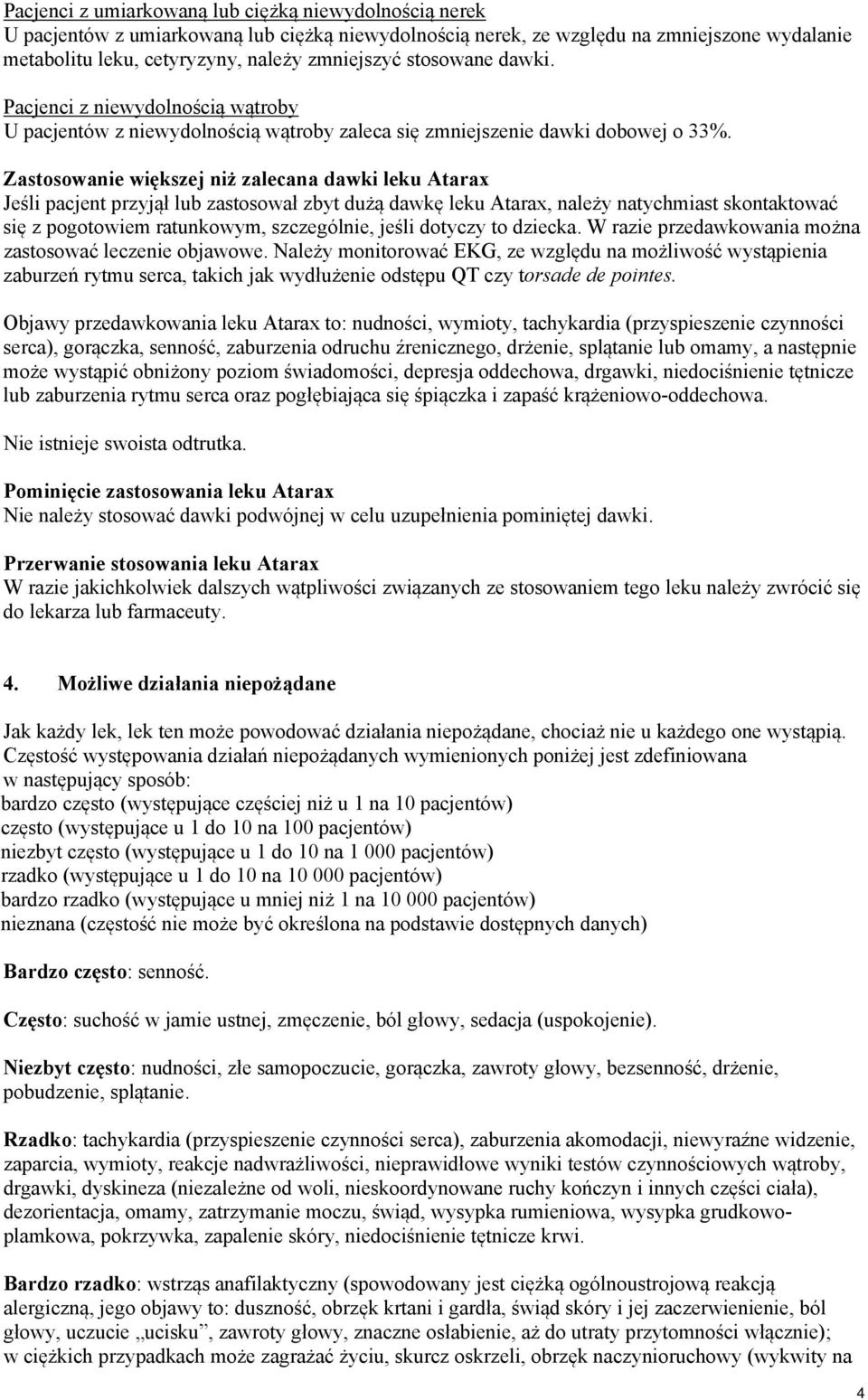 Zastosowanie większej niż zalecana dawki leku Atarax Jeśli pacjent przyjął lub zastosował zbyt dużą dawkę leku Atarax, należy natychmiast skontaktować się z pogotowiem ratunkowym, szczególnie, jeśli