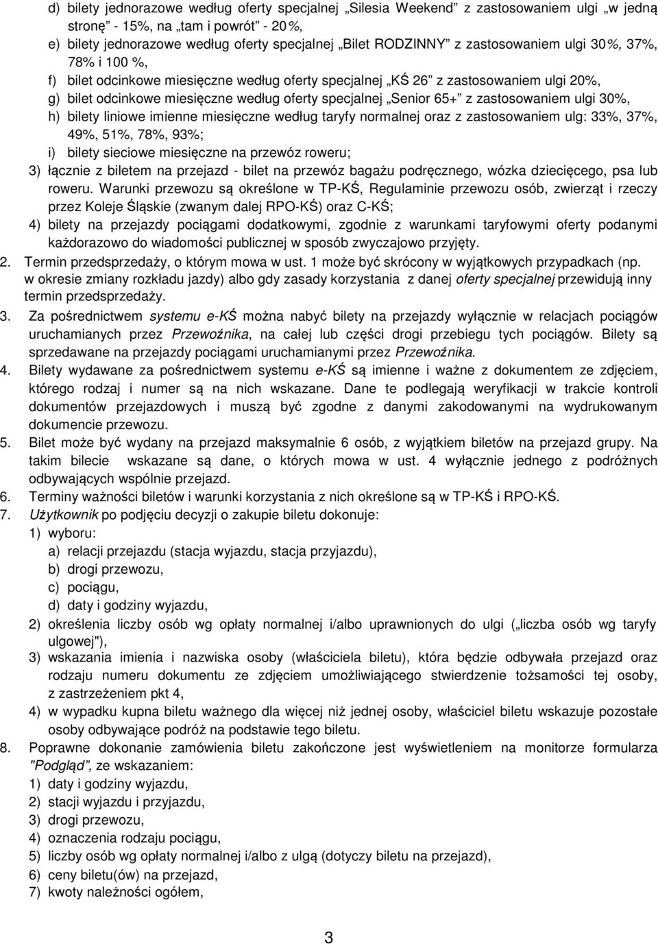 zastosowaniem ulgi 30%, h) bilety liniowe imienne miesięczne według taryfy normalnej oraz z zastosowaniem ulg: 33%, 37%, 49%, 51%, 78%, 93%; i) bilety sieciowe miesięczne na przewóz roweru; 3)