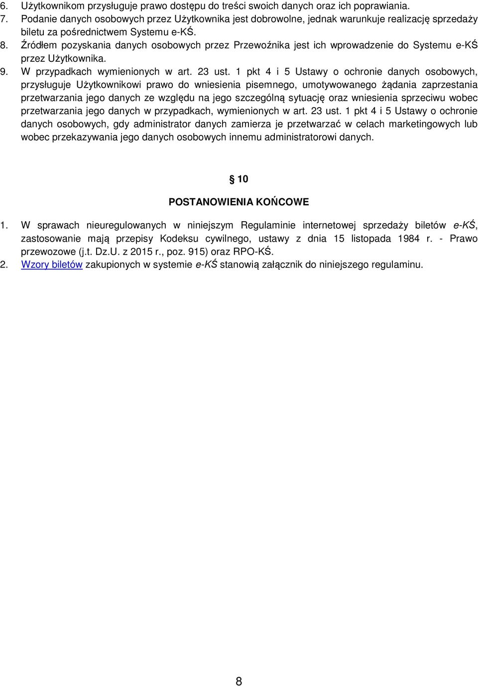 Źródłem pozyskania danych osobowych przez Przewoźnika jest ich wprowadzenie do Systemu e-kś przez Użytkownika. 9. W przypadkach wymienionych w art. 23 ust.