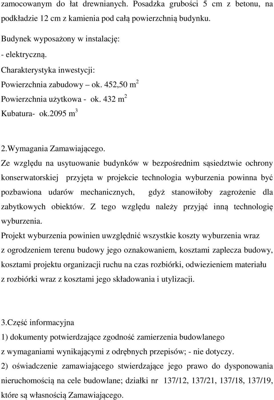 Ze względu na usytuowanie budynków w bezpośrednim sąsiedztwie ochrony konserwatorskiej przyjęta w projekcie technologia wyburzenia powinna być pozbawiona udarów mechanicznych, gdyż stanowiłoby