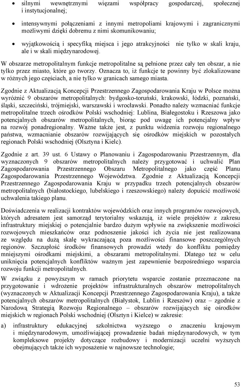 W obszarze metropolitalnym funkcje metropolitalne są pełnione przez cały ten obszar, a nie tylko przez miasto, które go tworzy.