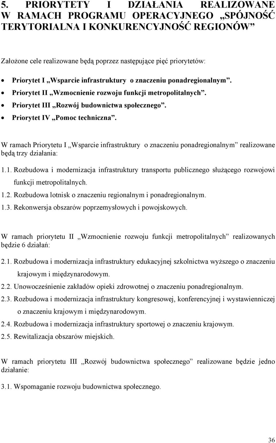 W ramach Priorytetu I Wsparcie infrastruktury o znaczeniu ponadregionalnym realizowane będą trzy działania: 1.