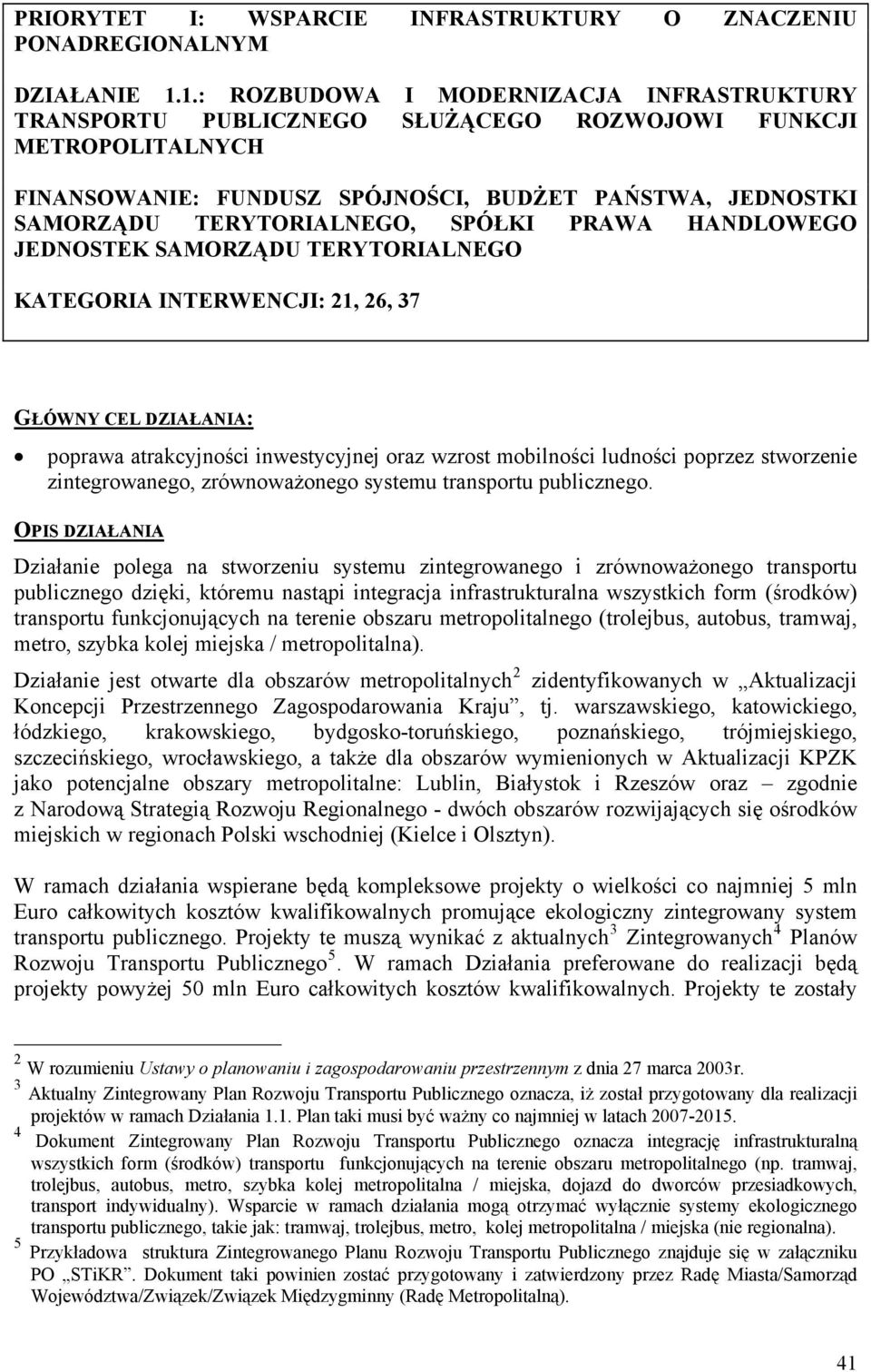 SPÓŁKI PRAWA HANDLOWEGO JEDNOSTEK SAMORZĄDU TERYTORIALNEGO KATEGORIA INTERWENCJI: 21, 26, 37 GŁÓWNY CEL DZIAŁANIA: poprawa atrakcyjności inwestycyjnej oraz wzrost mobilności ludności poprzez