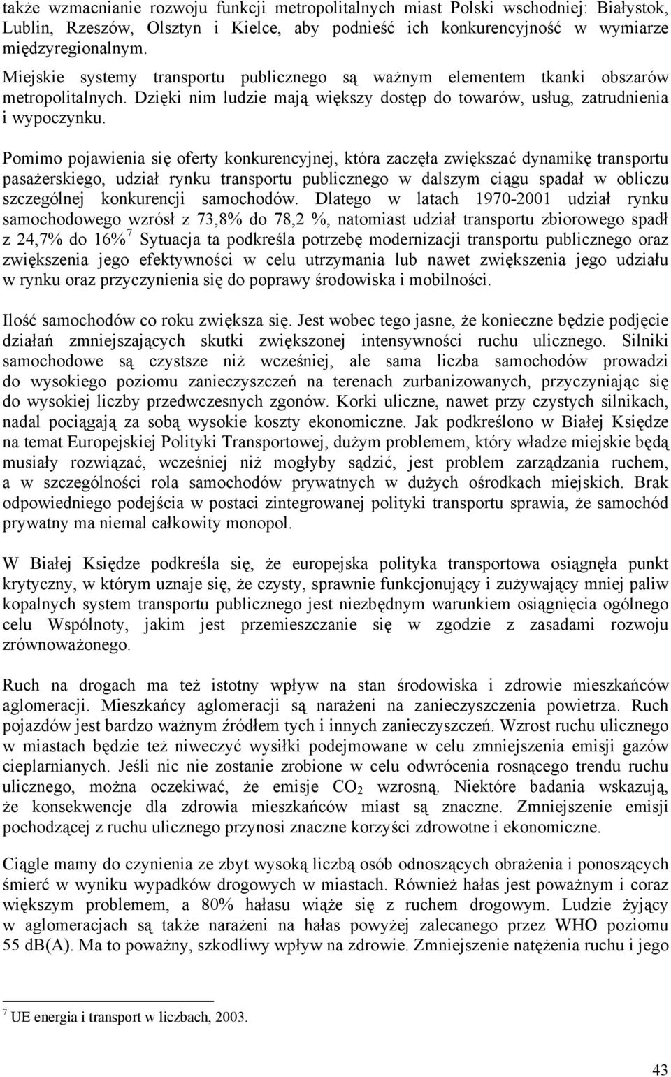 Pomimo pojawienia się oferty konkurencyjnej, która zaczęła zwiększać dynamikę transportu pasażerskiego, udział rynku transportu publicznego w dalszym ciągu spadał w obliczu szczególnej konkurencji