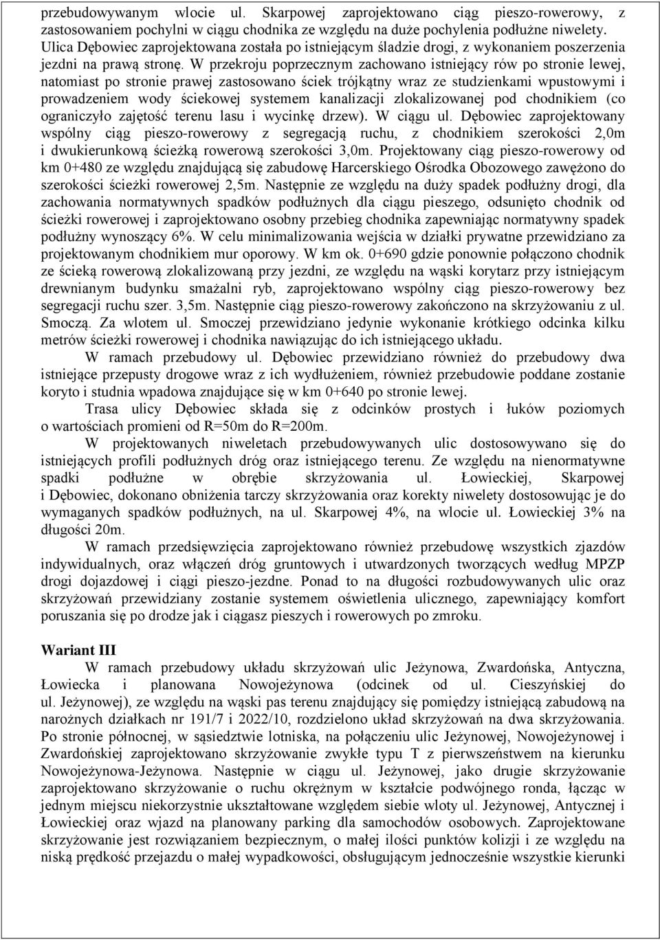 W przekroju poprzecznym zachowano istniejący rów po stronie lewej, natomiast po stronie prawej zastosowano ściek trójkątny wraz ze studzienkami wpustowymi i prowadzeniem wody ściekowej systemem