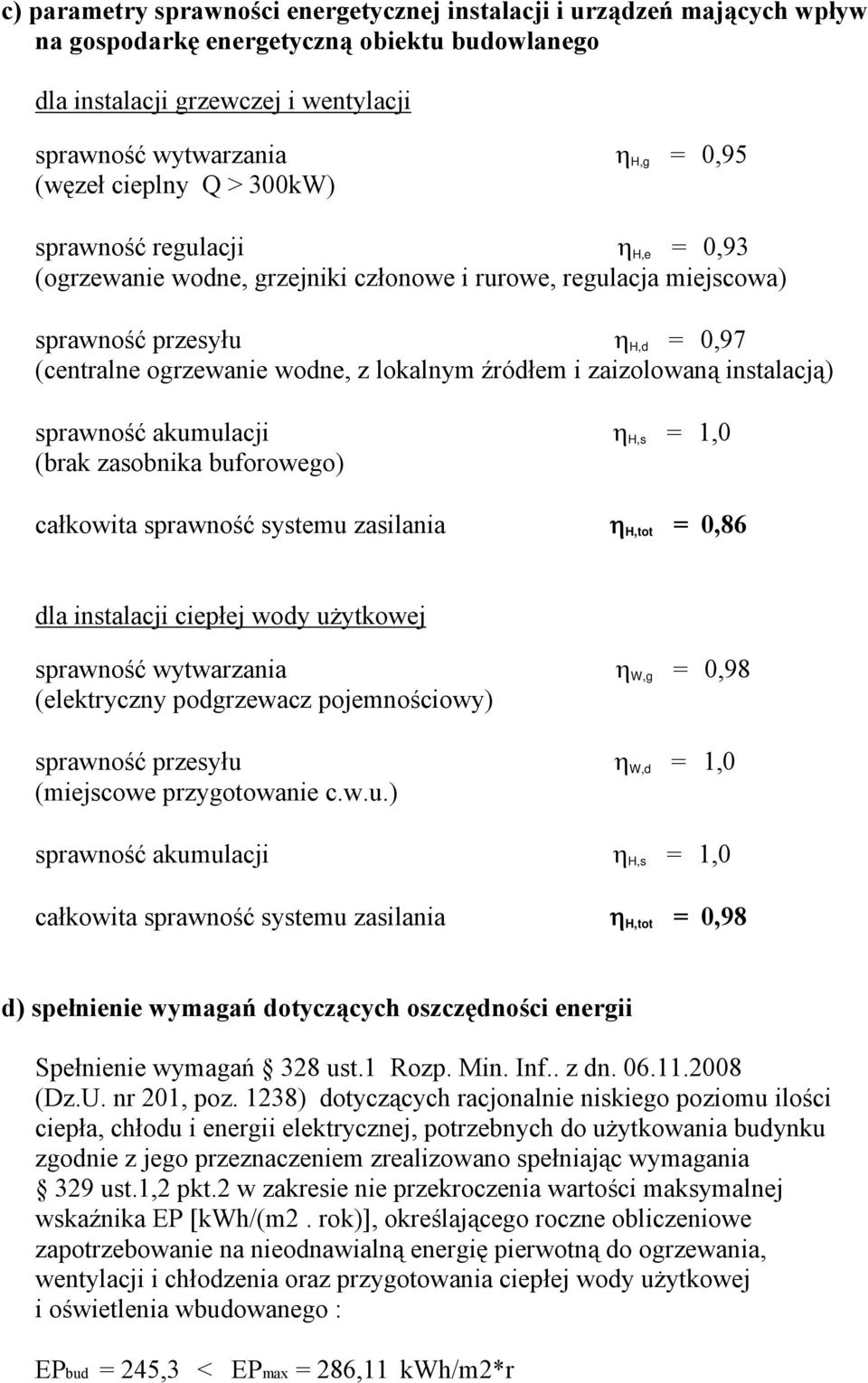 źródłem i zaizolowaną instalacją) (brak zasobnika buforowego) całkowita sprawność systemu zasilania η H,tot = 0,86 dla instalacji ciepłej wody użytkowej sprawność wytwarzania η W,g = 0,98