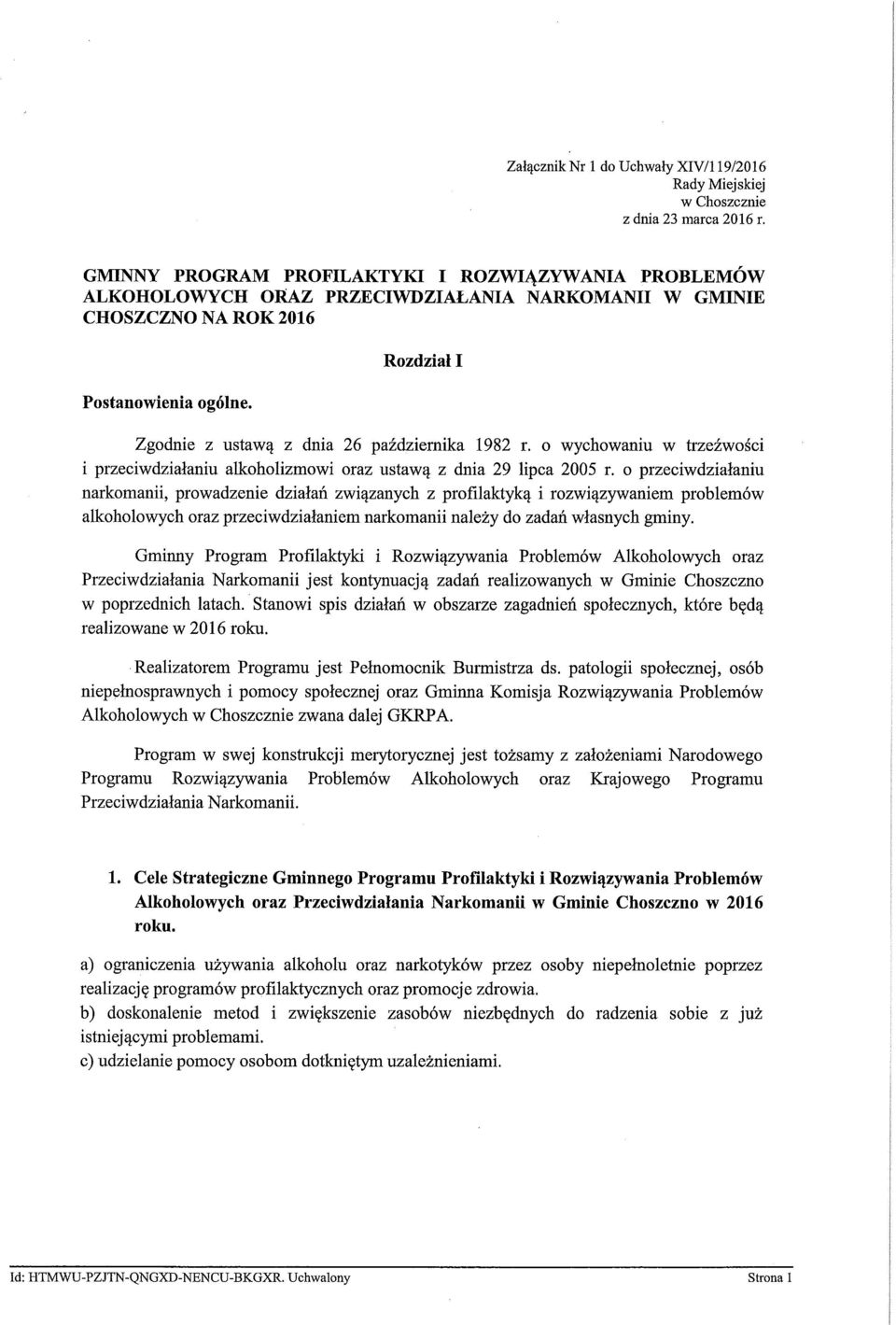 Zgodnie z ustawą z dnia 26 października 1982 r. o wychowaniu w trzeźwości i przeciwdziałaniu alkoholizmowi oraz ustawą z dnia 29 lipca 2005 r.