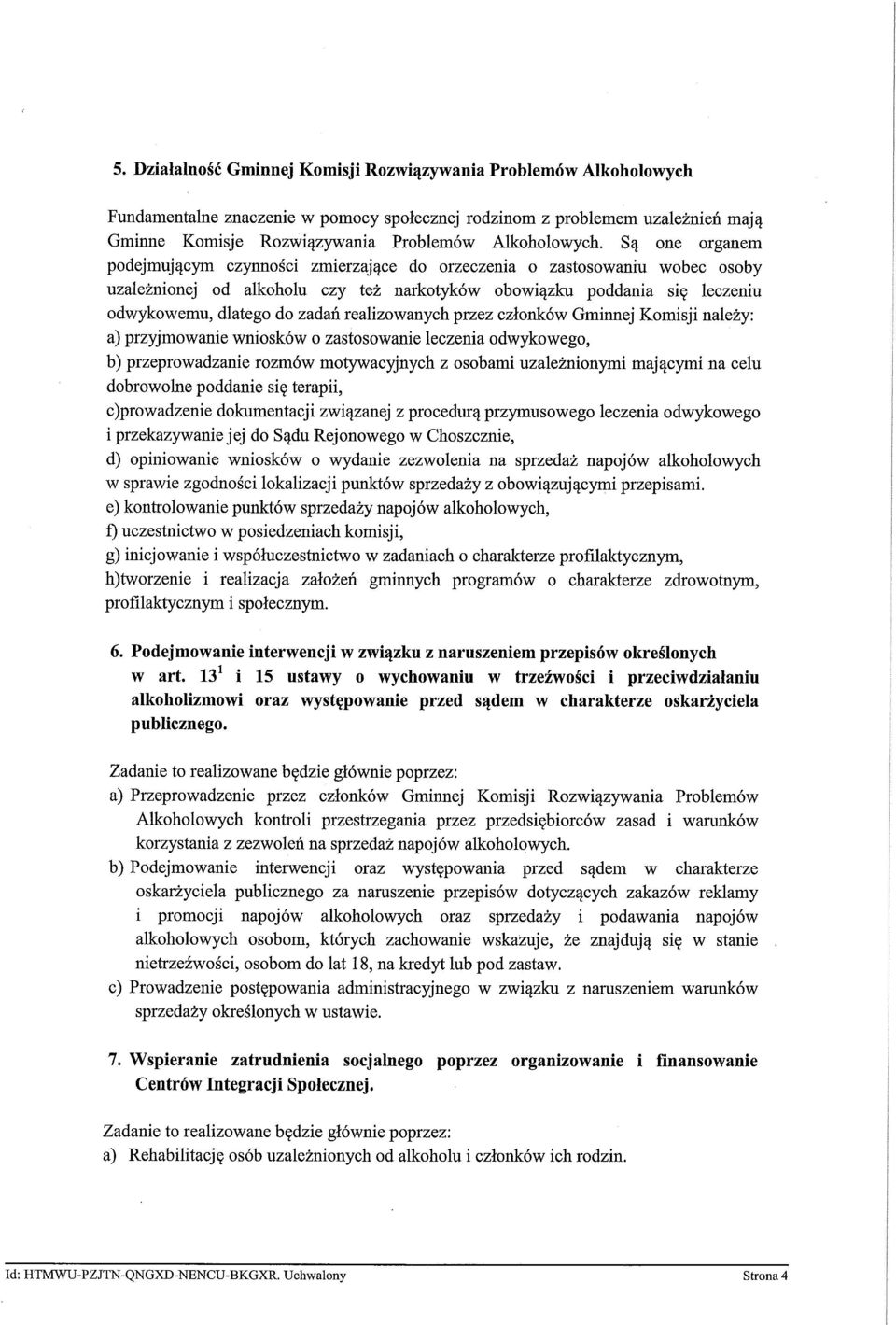 Są one organem podejmującym czynności zmierzające do orzeczenia o zastosowaniu wobec osoby uzależnionej od alkoholu czy też narkotyków obowiązku poddania się leczeniu odwykowemu, dlatego do zadań