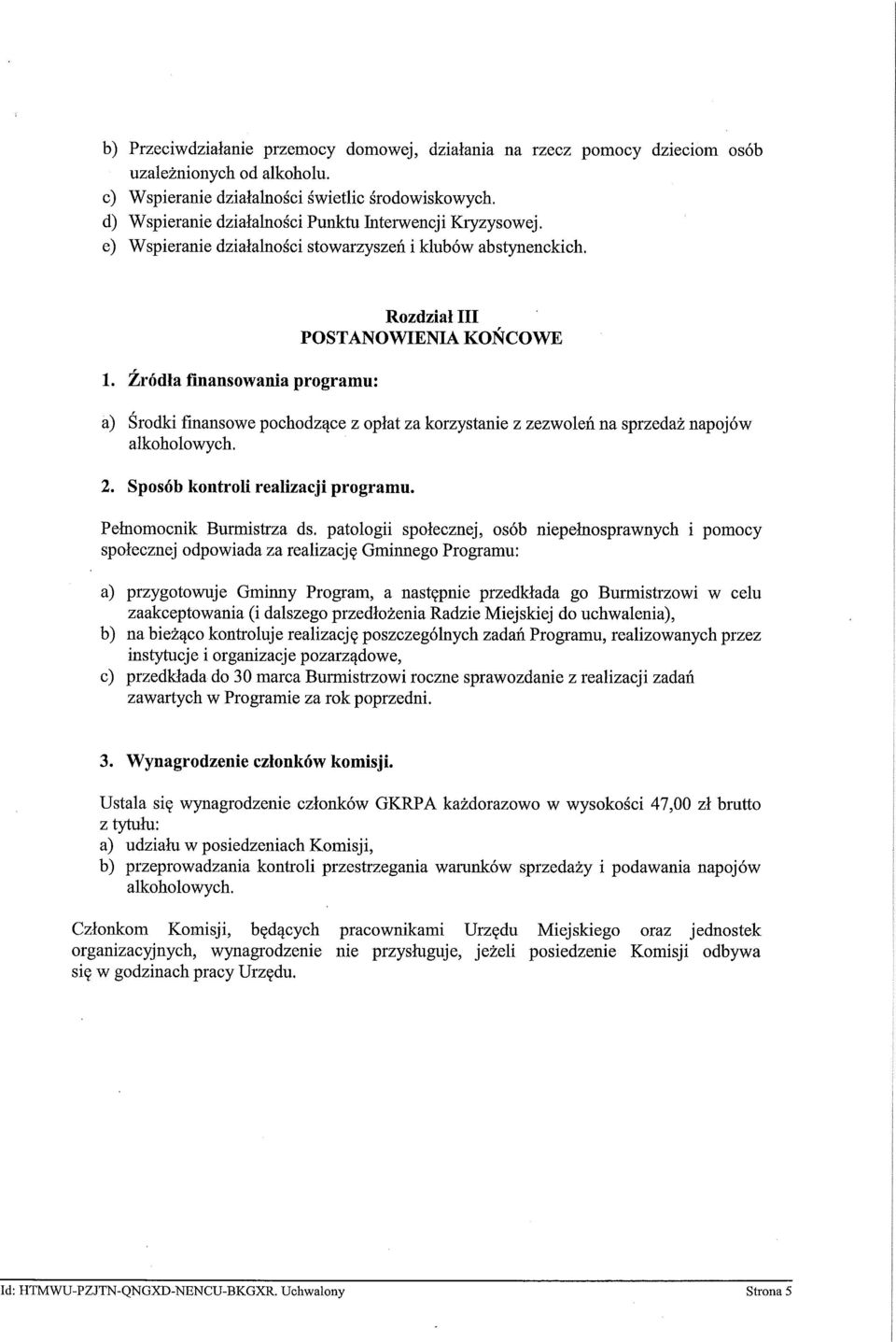 Źródła finansowania programu: Rozdział III POSTANOWIENIA KOŃCOWE a) Środki finansowe pochodzące z opłat za korzystanie z zezwoleń na sprzedaż napojów alkoholowych. 2.