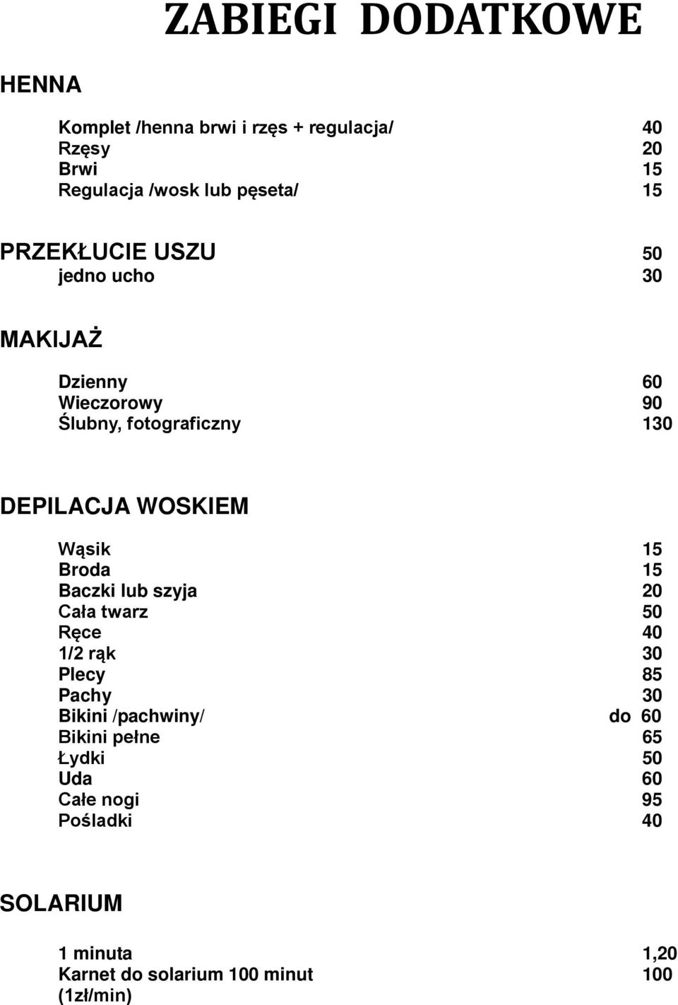 Wąsik 15 Broda 15 Baczki lub szyja 20 Cała twarz 50 Ręce 40 1/2 rąk 30 Plecy 85 Pachy 30 Bikini /pachwiny/ do 60