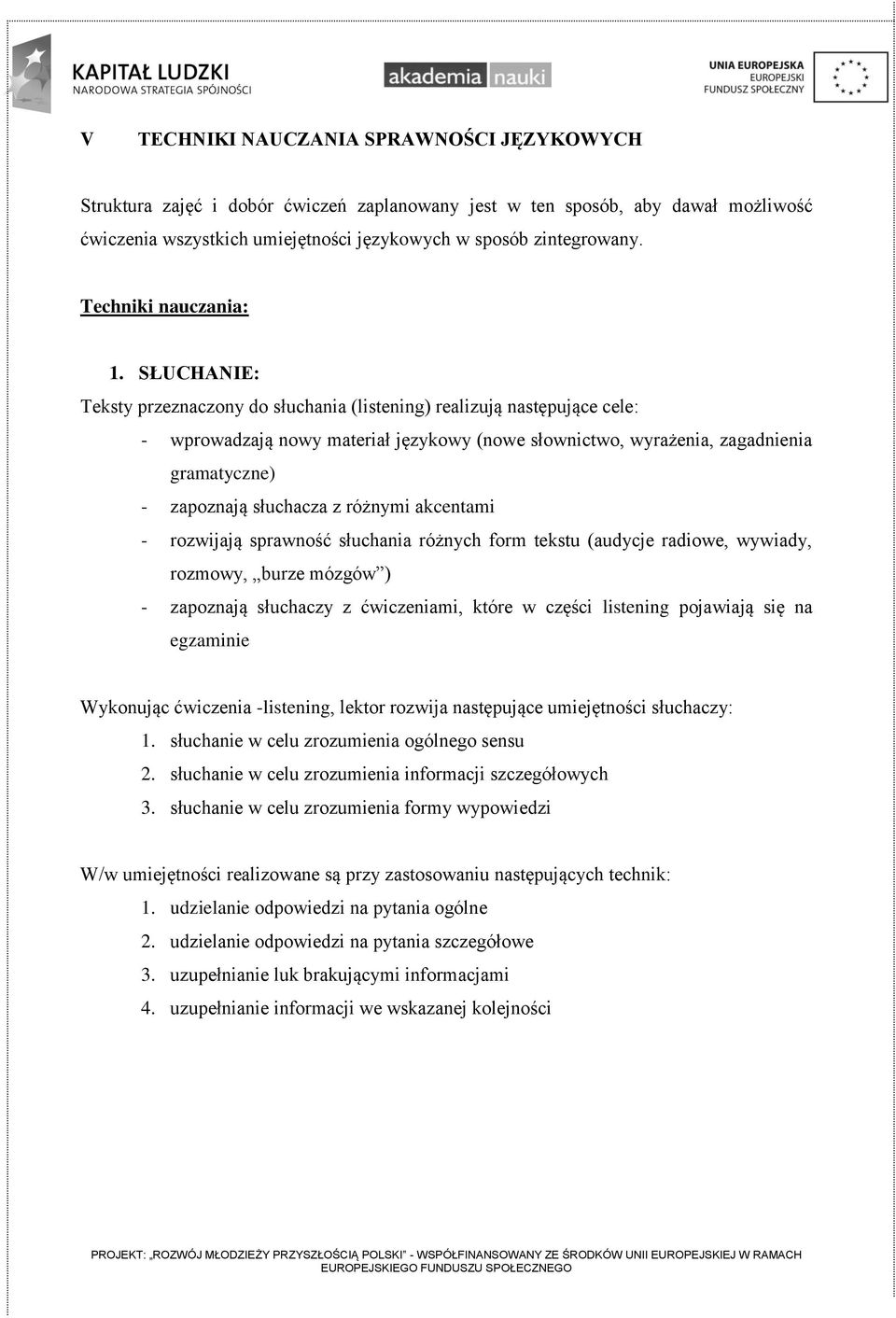 SŁUCHANIE: Teksty przeznaczony do słuchania (listening) realizują następujące cele: - wprowadzają nowy materiał językowy (nowe słownictwo, wyrażenia, zagadnienia gramatyczne) - zapoznają słuchacza z