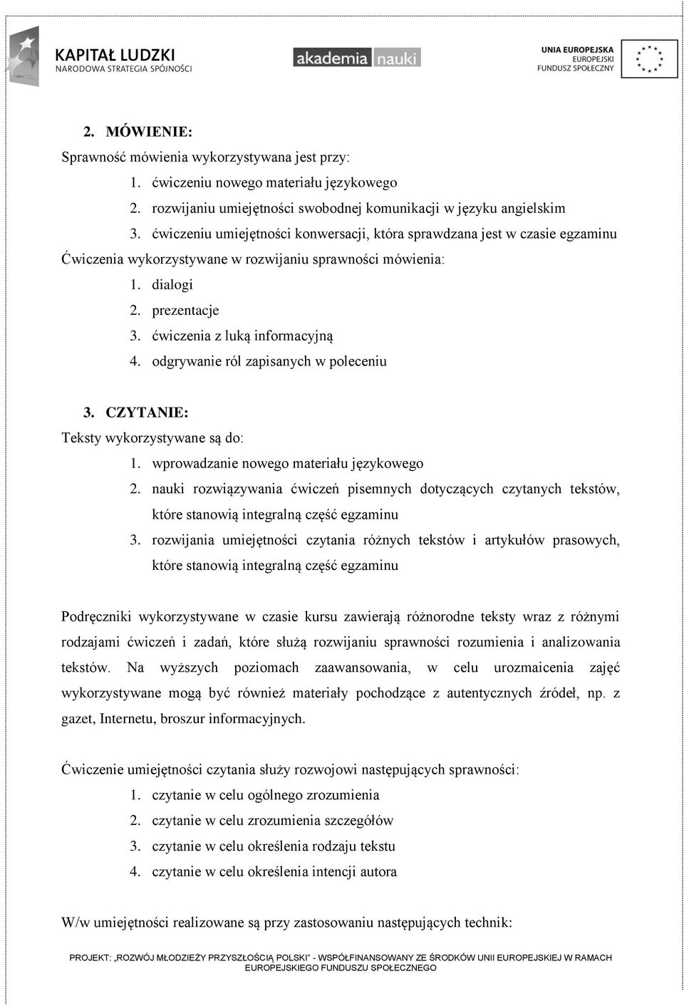 odgrywanie ról zapisanych w poleceniu 3. CZYTANIE: Teksty wykorzystywane są do: 1. wprowadzanie nowego materiału językowego 2.