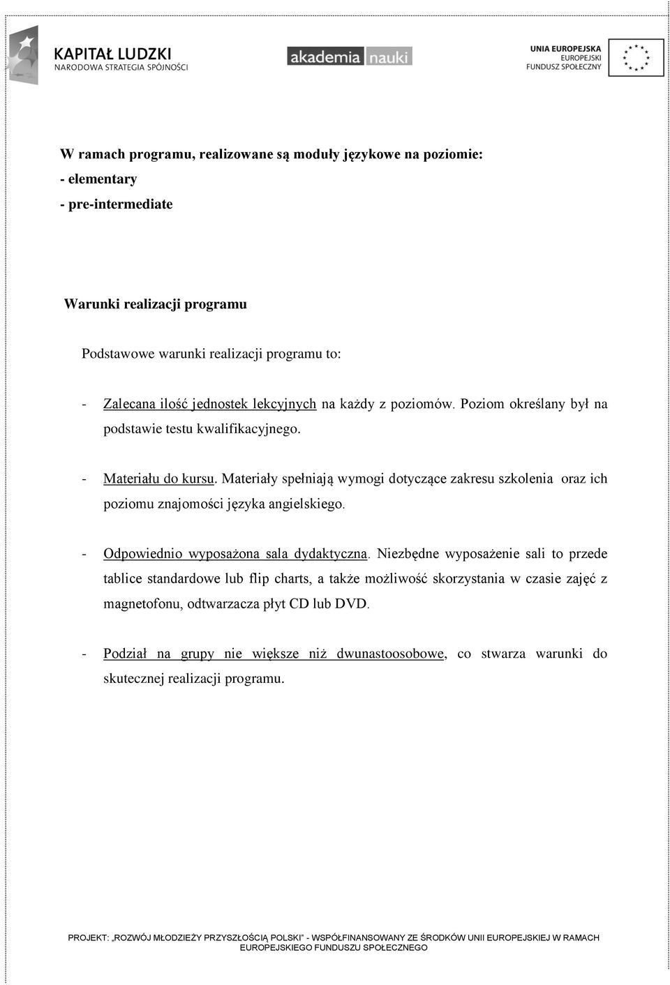 Materiały spełniają wymogi dotyczące zakresu szkolenia oraz ich poziomu znajomości języka angielskiego. - Odpowiednio wyposażona sala dydaktyczna.