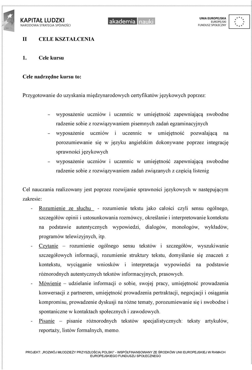 rozwiązywaniem pisemnych zadań egzaminacyjnych wyposażenie uczniów i uczennic w umiejętność pozwalającą na porozumiewanie się w języku angielskim dokonywane poprzez integrację sprawności językowych