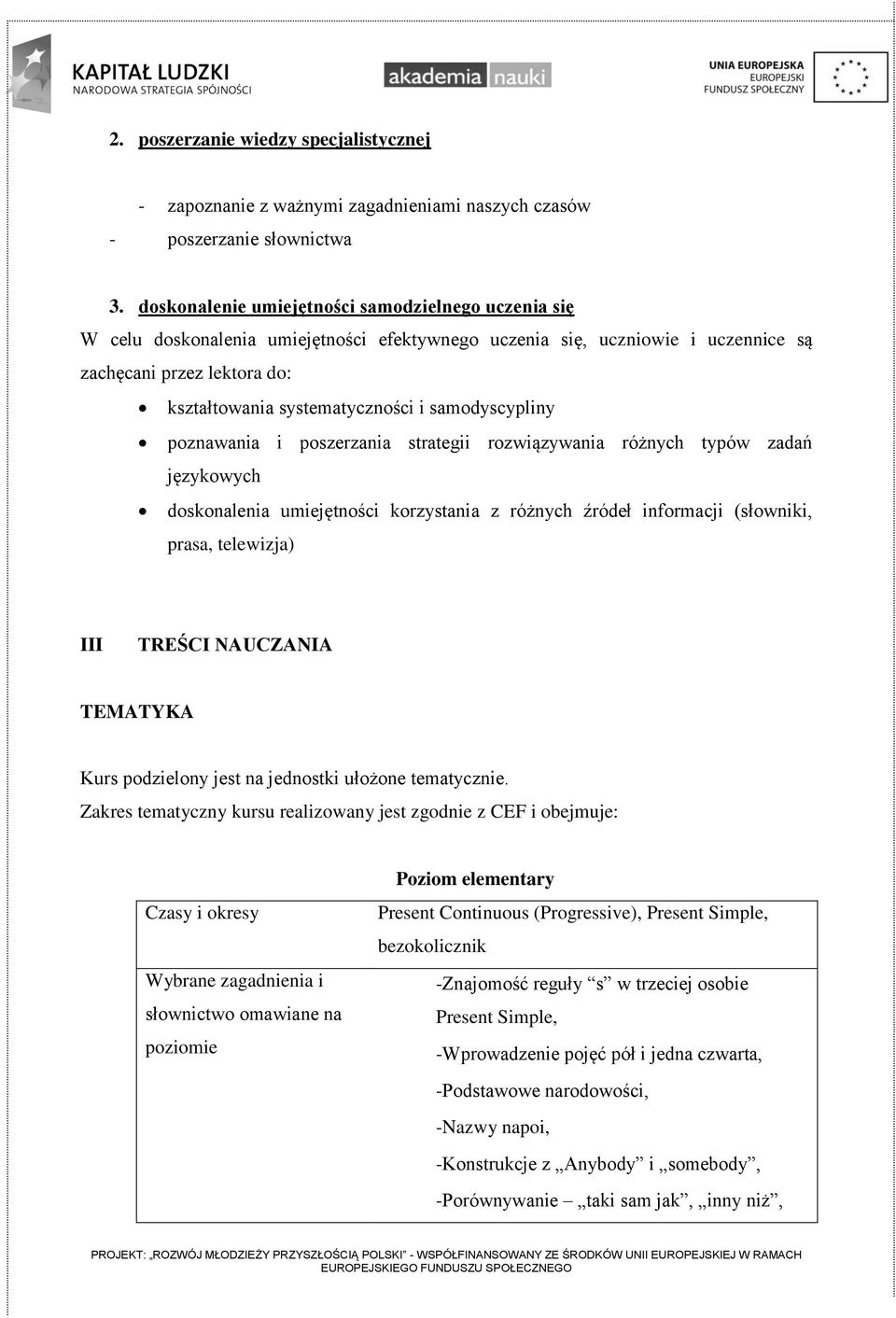 samodyscypliny poznawania i poszerzania strategii rozwiązywania różnych typów zadań językowych doskonalenia umiejętności korzystania z różnych źródeł informacji (słowniki, prasa, telewizja) III