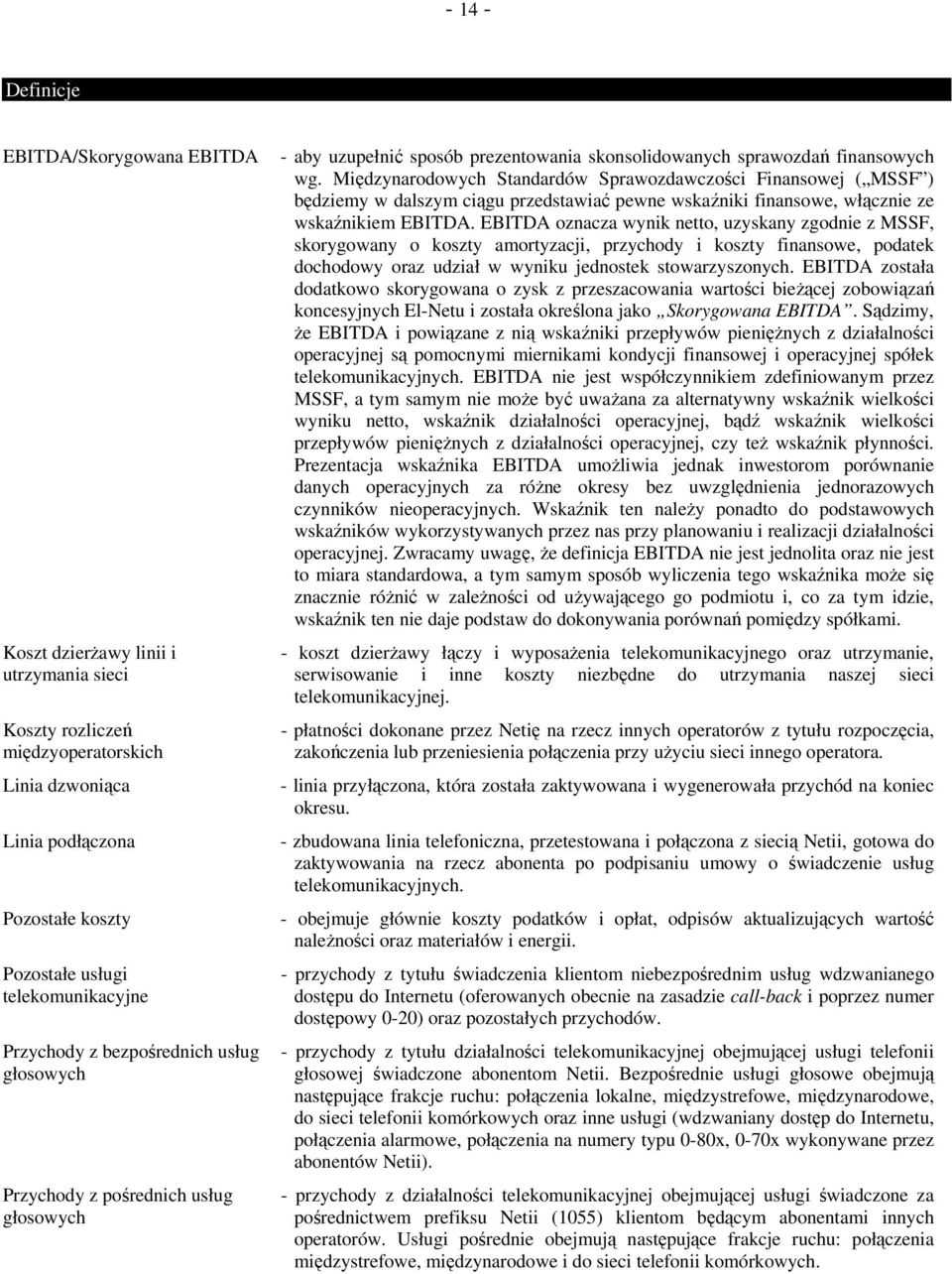 Międzynarodowych Standardów Sprawozdawczości Finansowej ( MSSF ) będziemy w dalszym ciągu przedstawiać pewne wskaźniki finansowe, włącznie ze wskaźnikiem EBITDA.