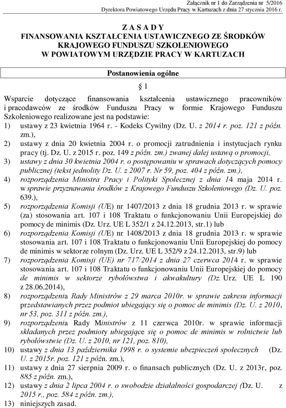 kształcenia ustawicznego pracowników i pracodawców ze środków Funduszu Pracy w formie Krajowego Funduszu Szkoleniowego realizowane jest na podstawie: 1) ustawy z 23 kwietnia 1964 r.