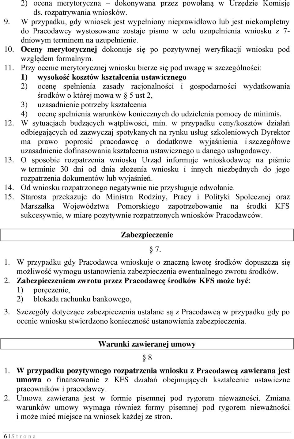 Oceny merytorycznej dokonuje się po pozytywnej weryfikacji wniosku pod względem formalnym. 11.