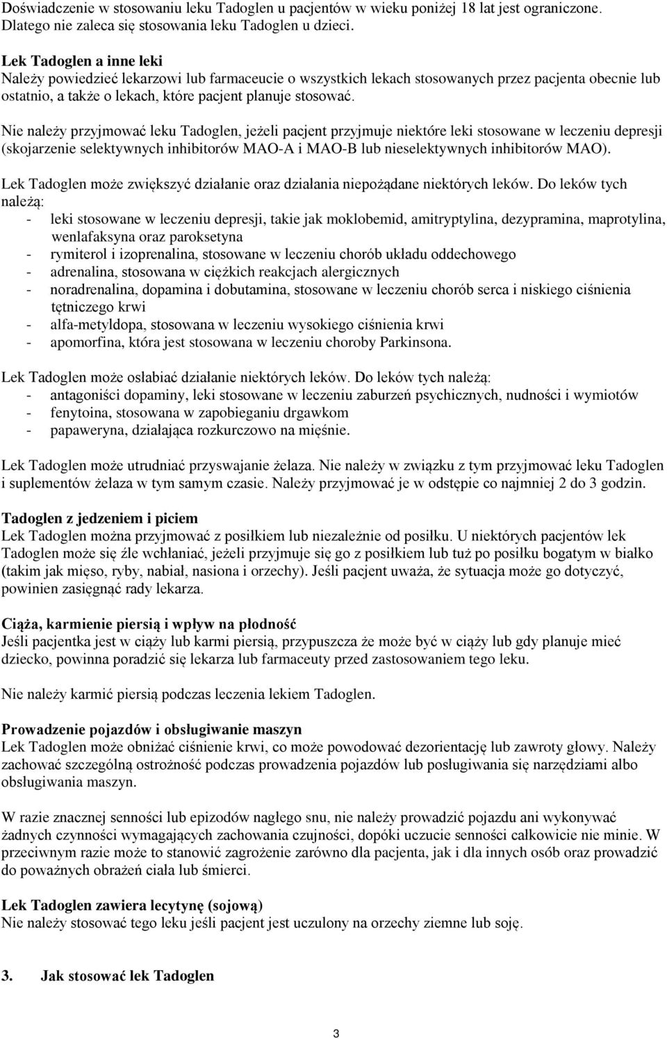 Nie należy przyjmować leku Tadoglen, jeżeli pacjent przyjmuje niektóre leki stosowane w leczeniu depresji (skojarzenie selektywnych inhibitorów MAO-A i MAO-B lub nieselektywnych inhibitorów MAO).