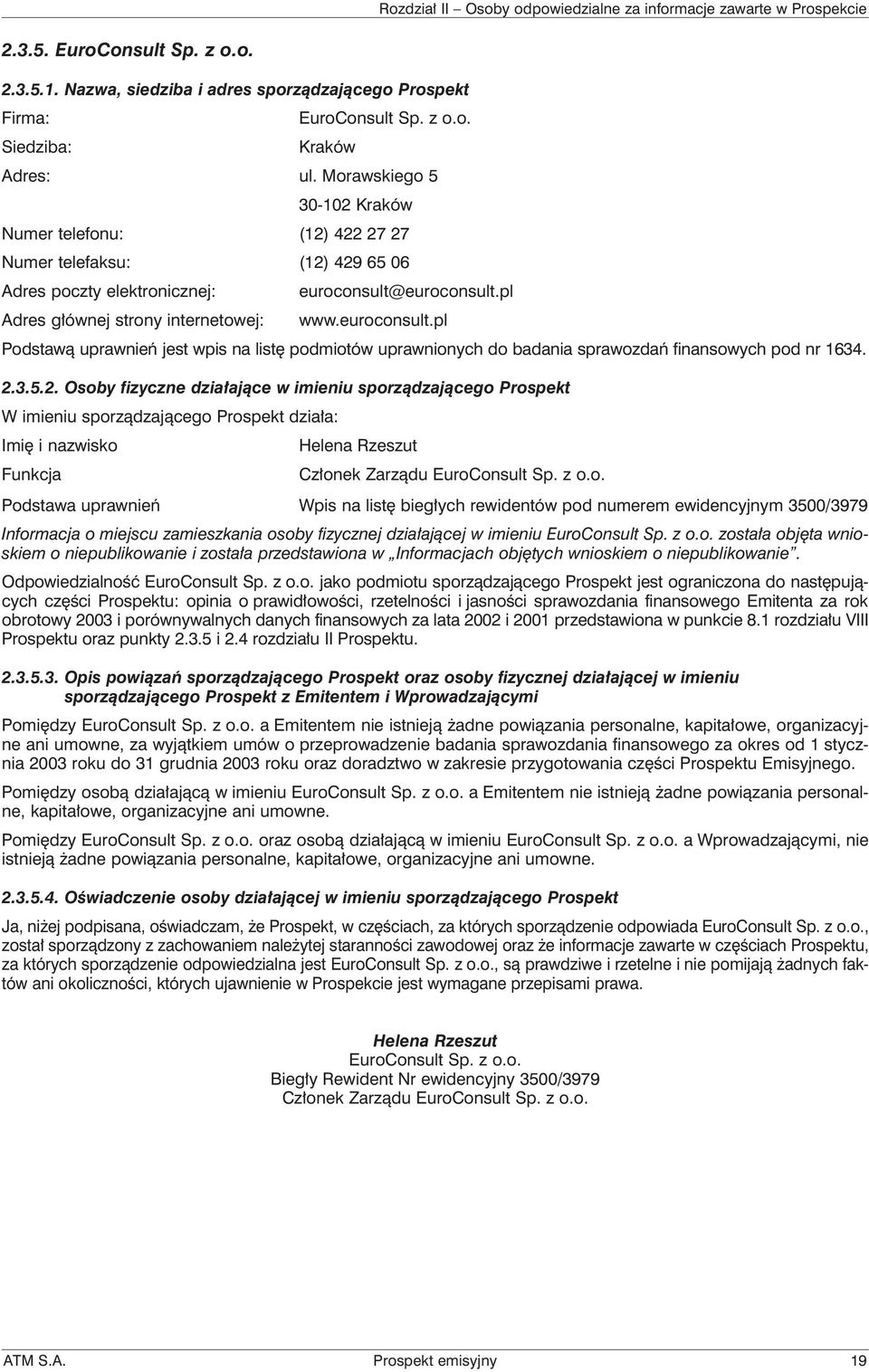 euroconsult.pl Adres głównej strony internetowej: www.euroconsult.pl Podstawą uprawnień jest wpis na listę podmiotów uprawnionych do badania sprawozdań finansowych pod nr 1634. 2.