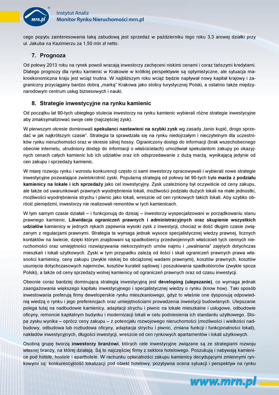 Dlatego prognozy dla rynku kamienic w Krakowie w krótkiej perspektywie są optymistyczne, ale sytuacja makroekonomiczna kraju jest wciąż trudna.