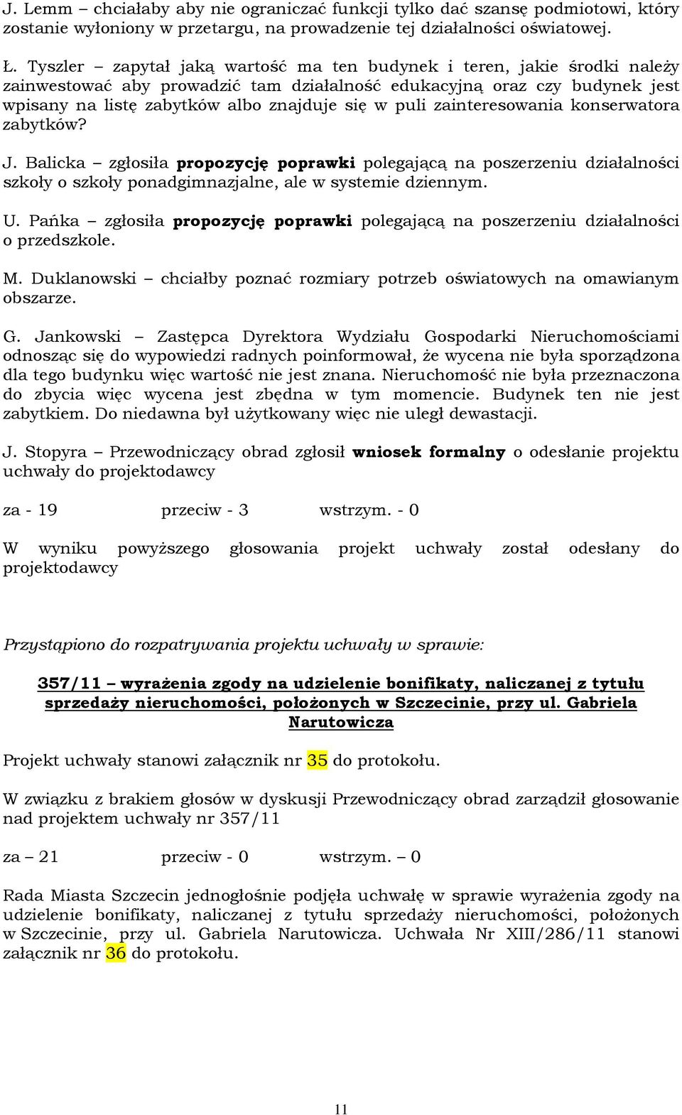 zainteresowania konserwatora zabytków? J. Balicka zgłosiła propozycję poprawki polegającą na poszerzeniu działalności szkoły o szkoły ponadgimnazjalne, ale w systemie dziennym. U.