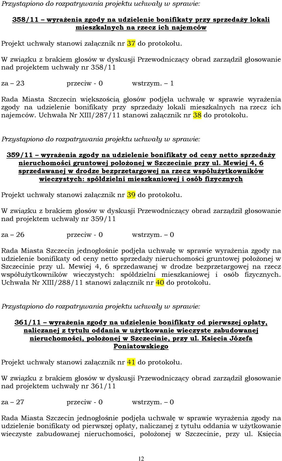 1 Rada Miasta Szczecin większością głosów podjęła uchwałę w sprawie wyrażenia zgody na udzielenie bonifikaty przy sprzedaży lokali mieszkalnych na rzecz ich najemców.