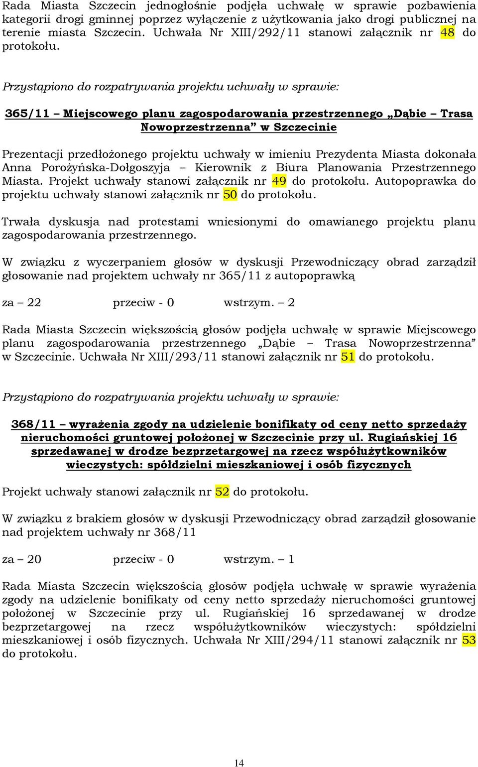 365/11 Miejscowego planu zagospodarowania przestrzennego Dąbie Trasa Nowoprzestrzenna w Szczecinie Prezentacji przedłożonego projektu uchwały w imieniu Prezydenta Miasta dokonała Anna