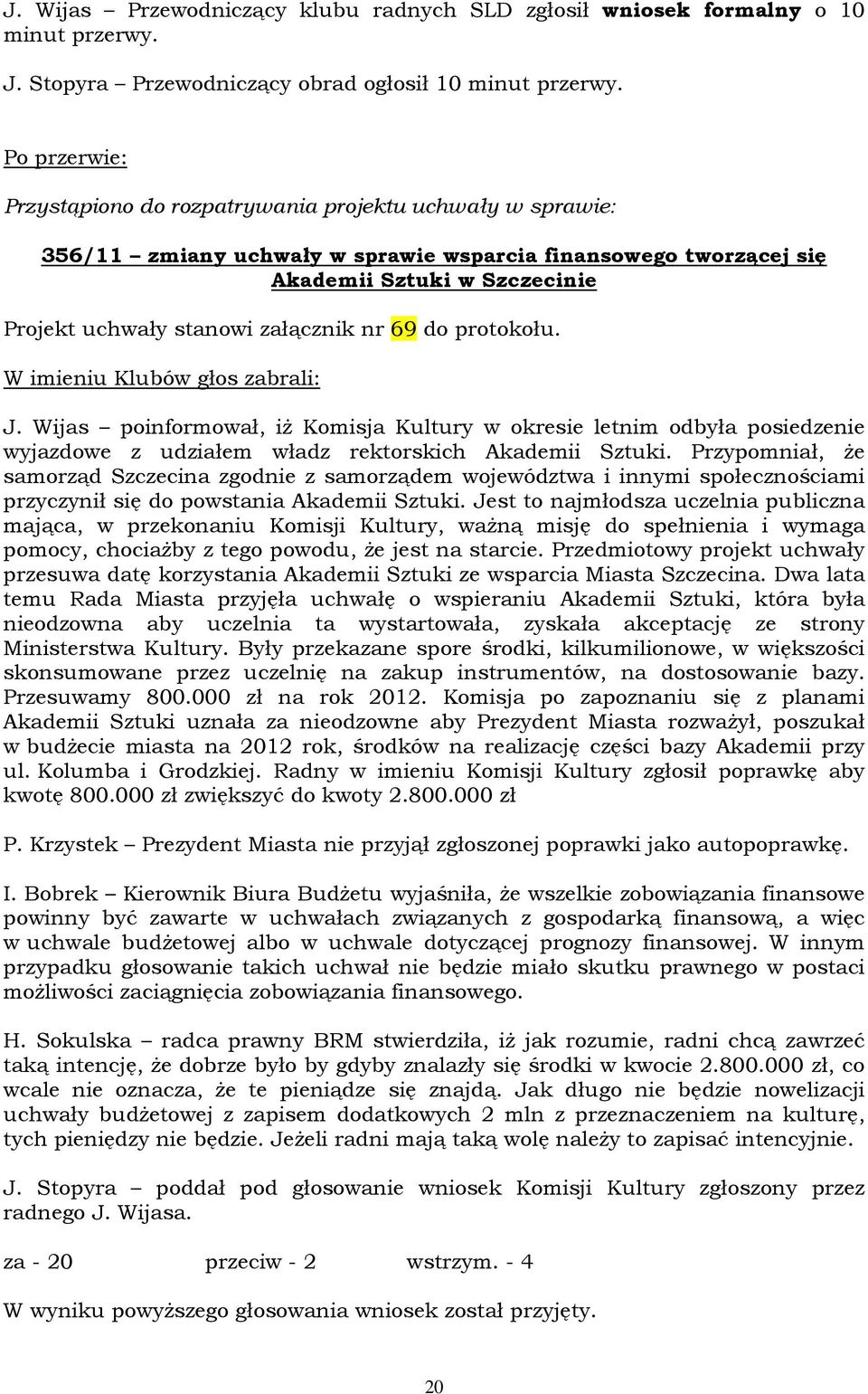 Wijas poinformował, iż Komisja Kultury w okresie letnim odbyła posiedzenie wyjazdowe z udziałem władz rektorskich Akademii Sztuki.