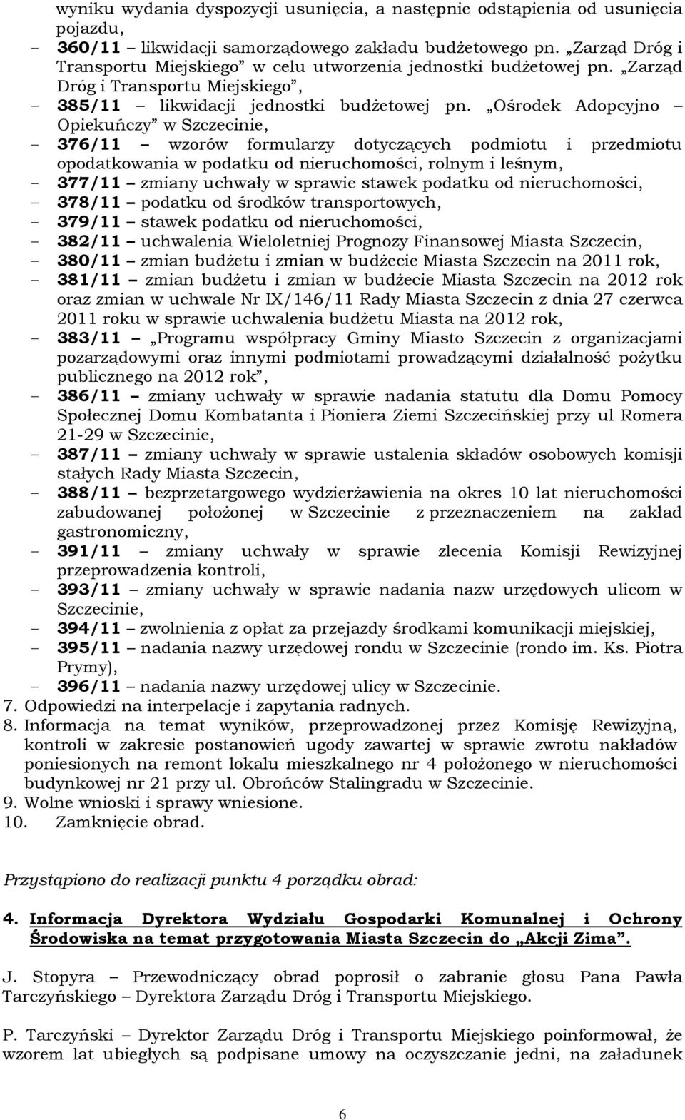 Ośrodek Adopcyjno Opiekuńczy w Szczecinie, - 376/11 wzorów formularzy dotyczących podmiotu i przedmiotu opodatkowania w podatku od nieruchomości, rolnym i leśnym, - 377/11 zmiany uchwały w sprawie