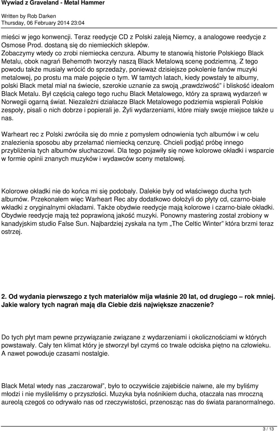 Z tego powodu także musiały wrócić do sprzedaży, ponieważ dzisiejsze pokolenie fanów muzyki metalowej, po prostu ma małe pojęcie o tym.